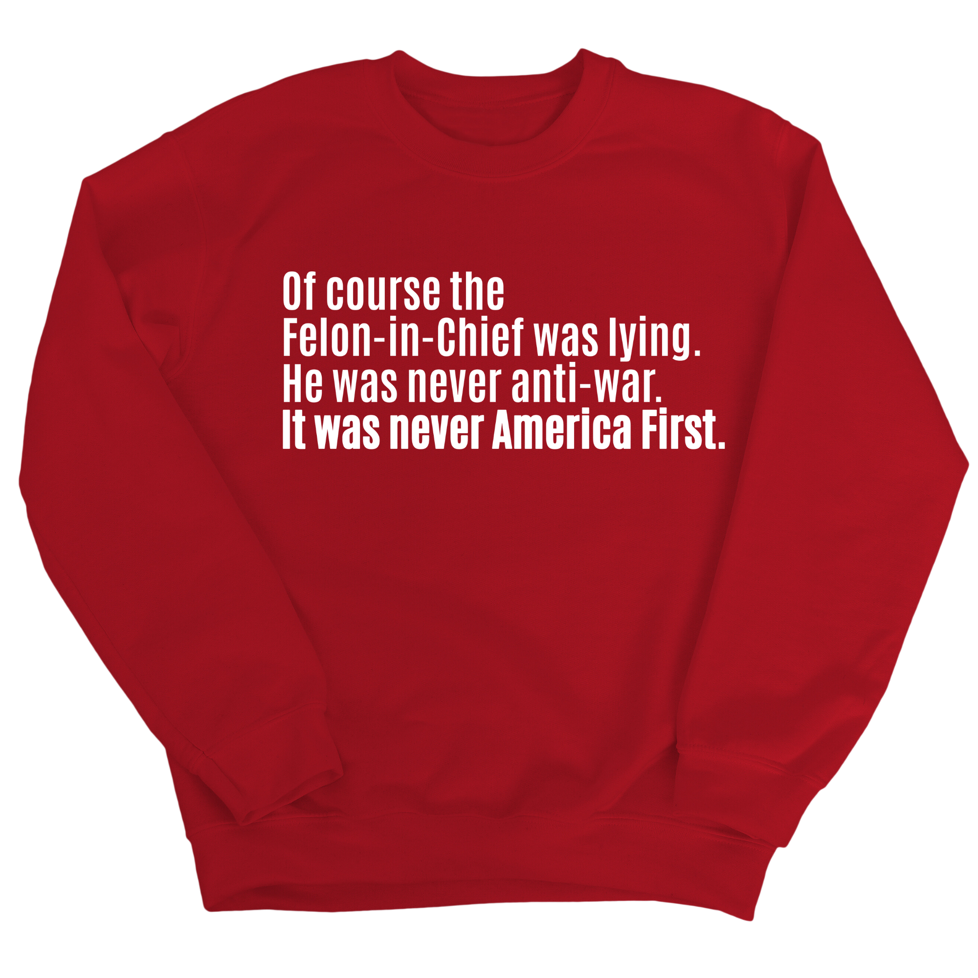 Of course the Felon-in-Chief was lying. He was never anti-war. It was never America First Unisex Sweatshirt-Sweatshirt-The Original God Ain't Petty But I Am