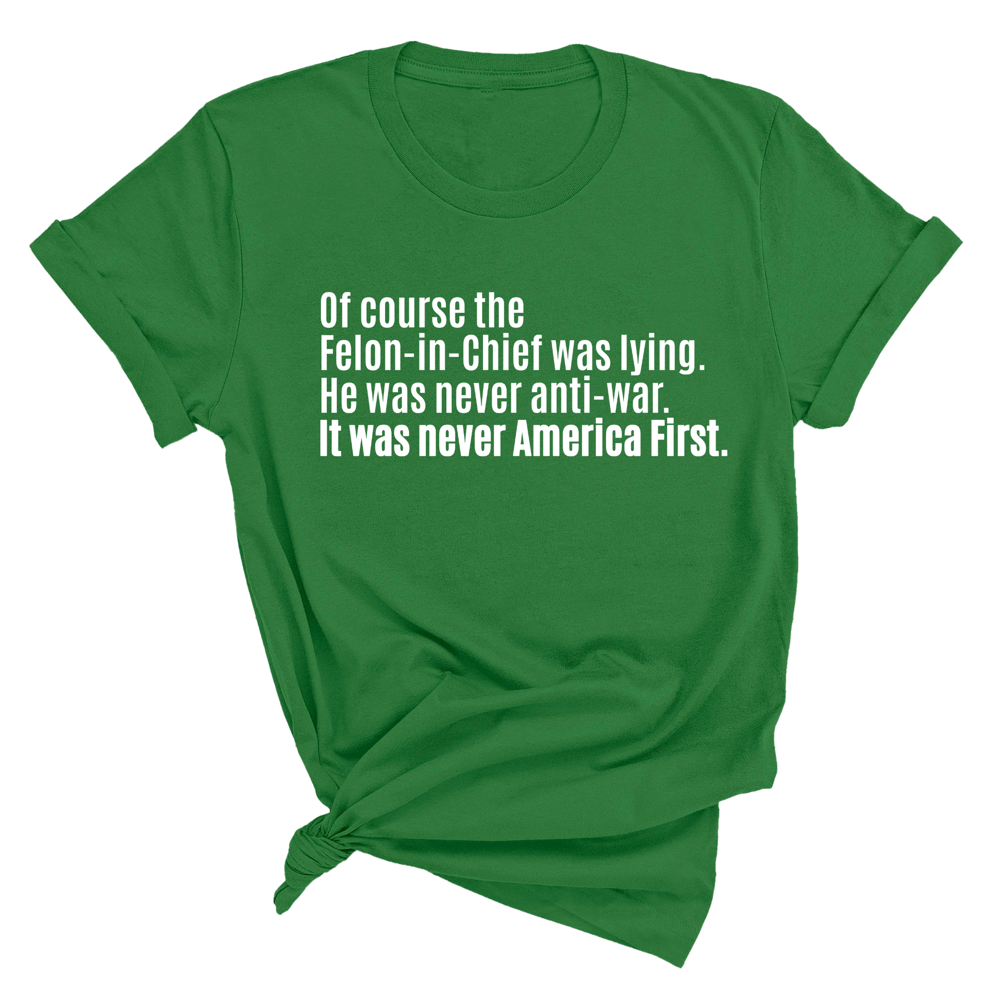 Of course the Felon-in-Chief was lying. He was never anti-war. It was never America First Unisex Tee-T-Shirt-The Original God Ain't Petty But I Am