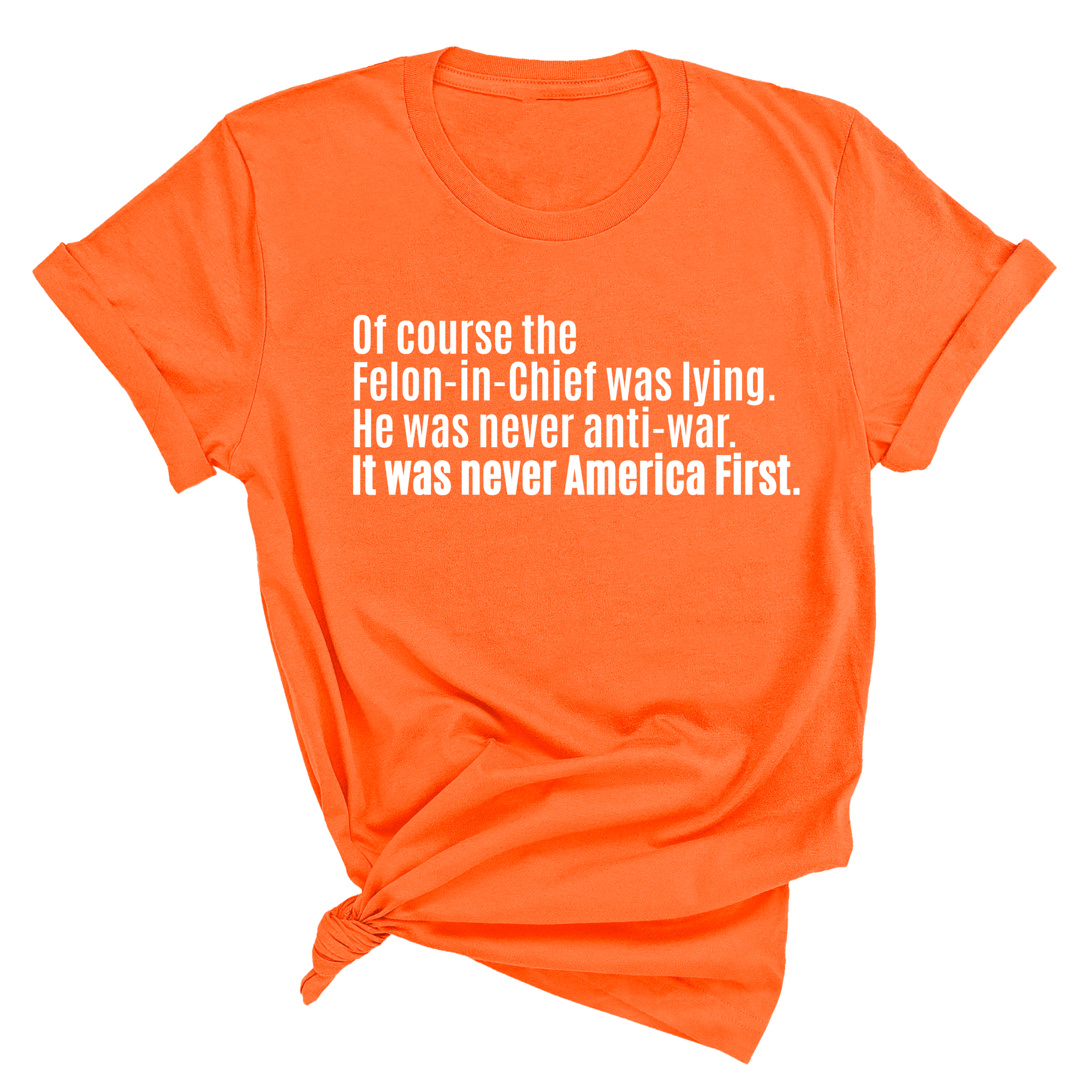 Of course the Felon-in-Chief was lying. He was never anti-war. It was never America First Unisex Tee-T-Shirt-The Original God Ain't Petty But I Am