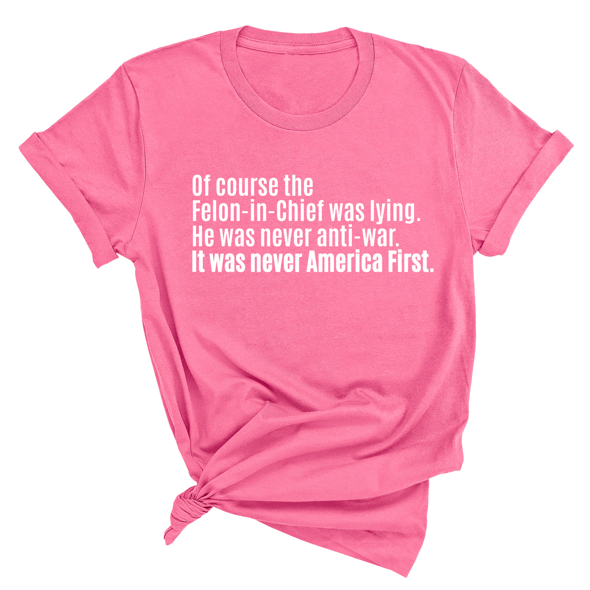 Of course the Felon-in-Chief was lying. He was never anti-war. It was never America First Unisex Tee-T-Shirt-The Original God Ain't Petty But I Am