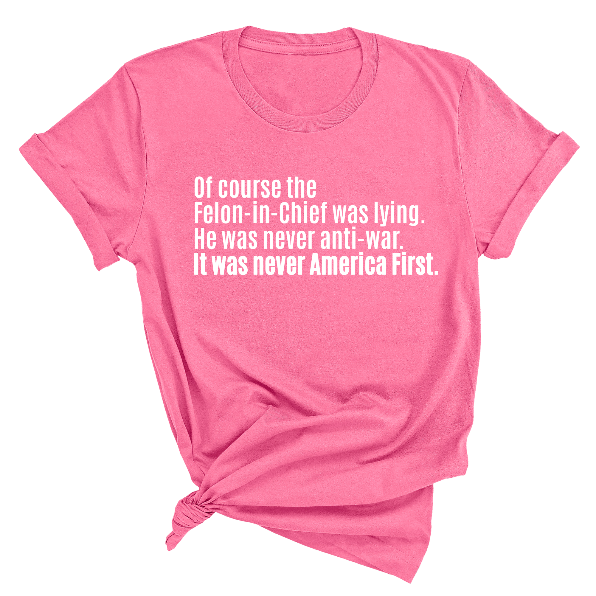 Of course the Felon-in-Chief was lying. He was never anti-war. It was never America First Unisex Tee-T-Shirt-The Original God Ain't Petty But I Am