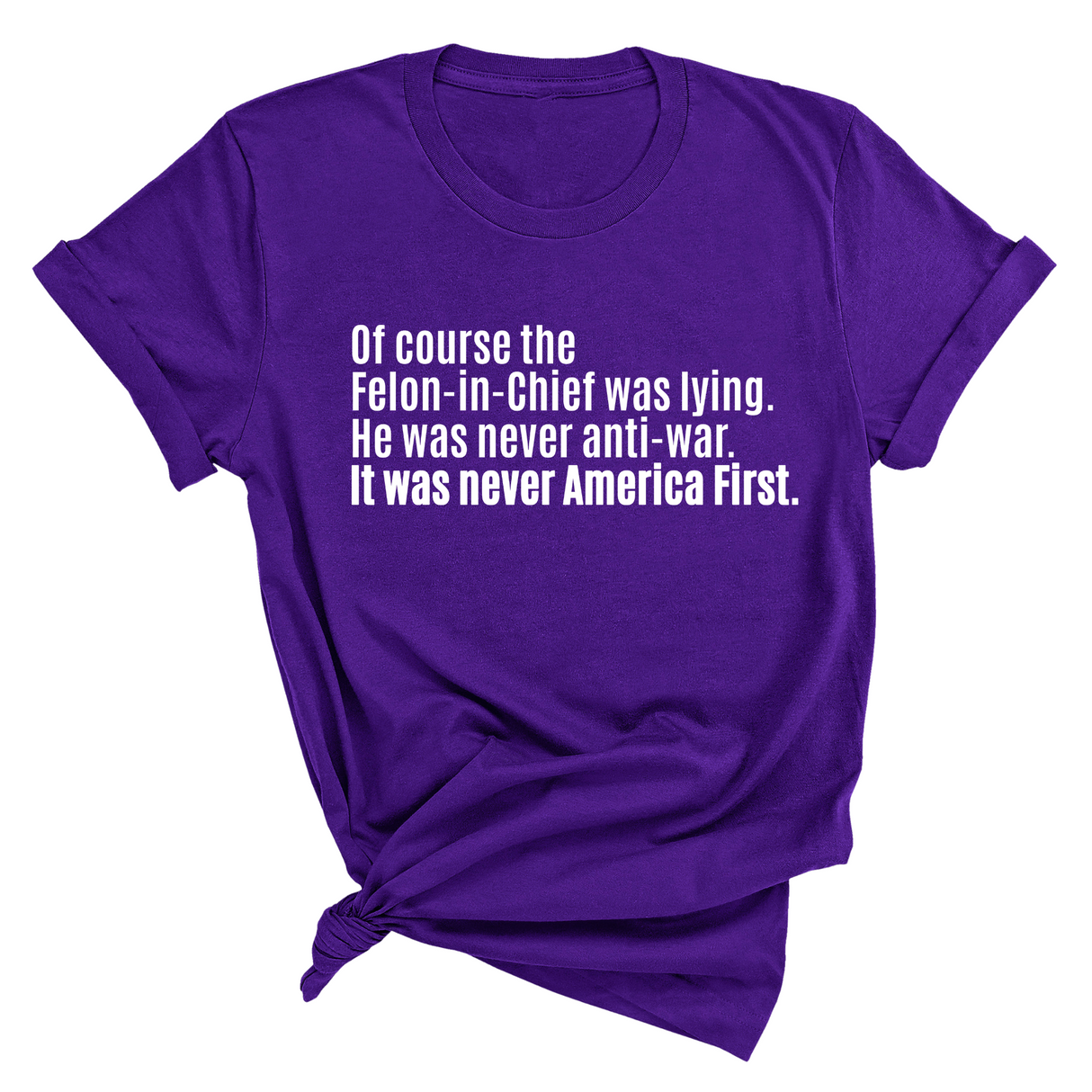 Of course the Felon-in-Chief was lying. He was never anti-war. It was never America First Unisex Tee-T-Shirt-The Original God Ain't Petty But I Am