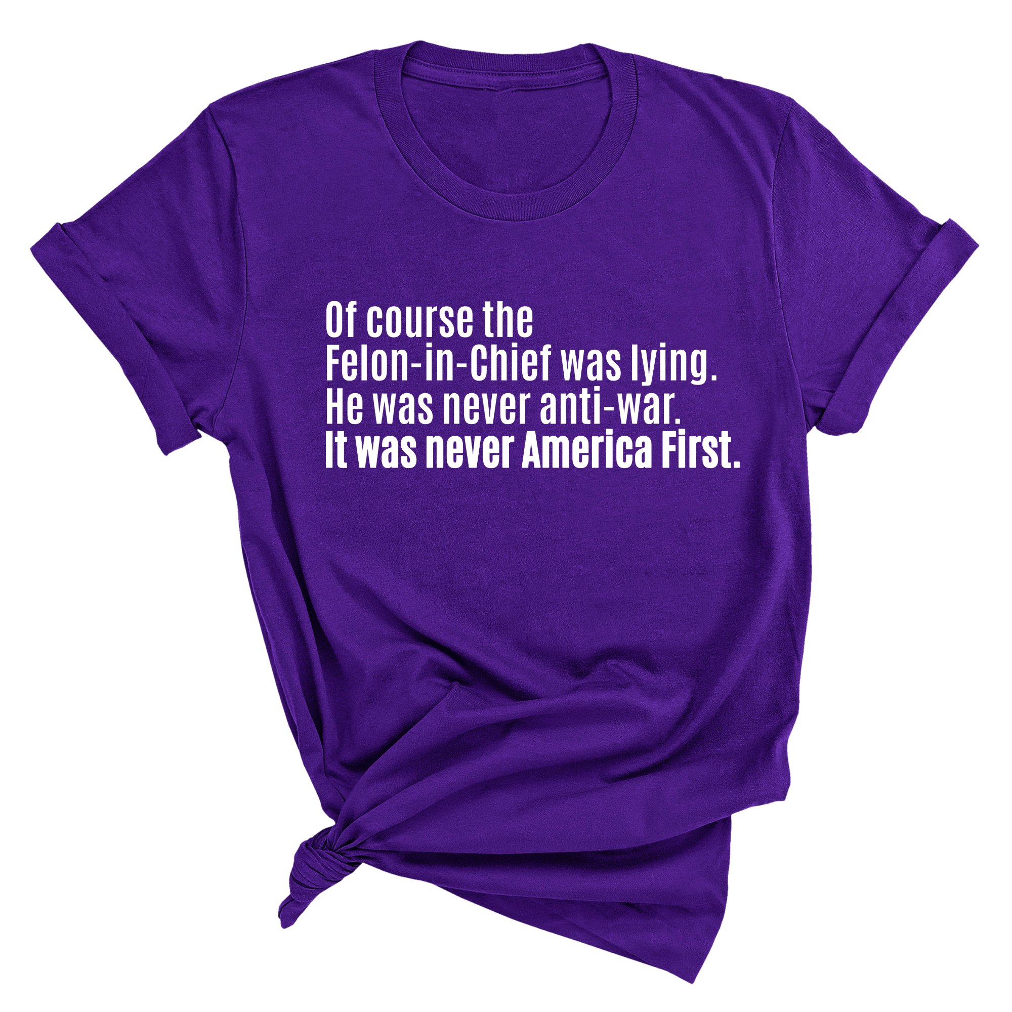 Of course the Felon-in-Chief was lying. He was never anti-war. It was never America First Unisex Tee-T-Shirt-The Original God Ain't Petty But I Am