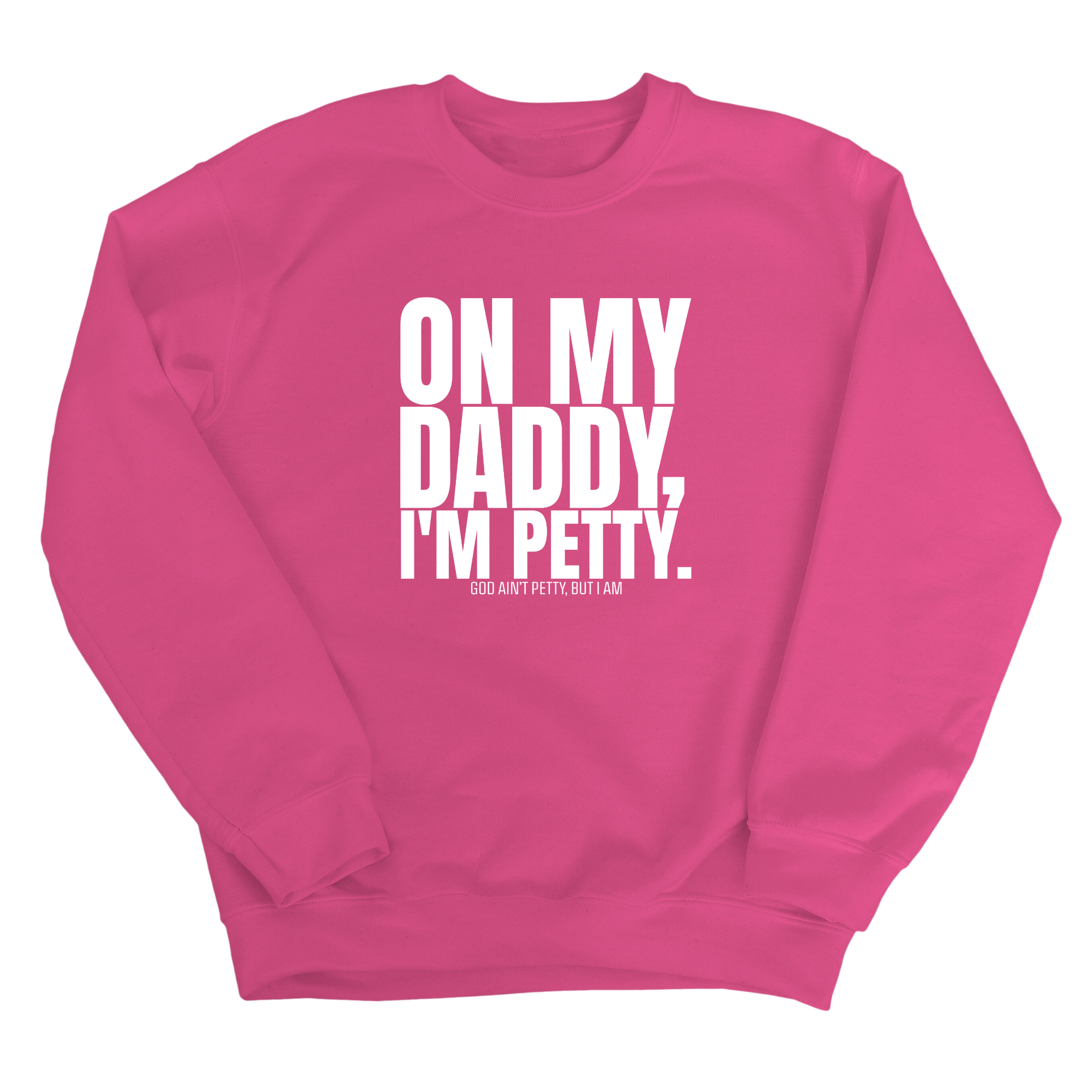 On My Daddy I'm Petty Unisex Sweatshirt-Sweatshirt-The Original God Ain't Petty But I Am