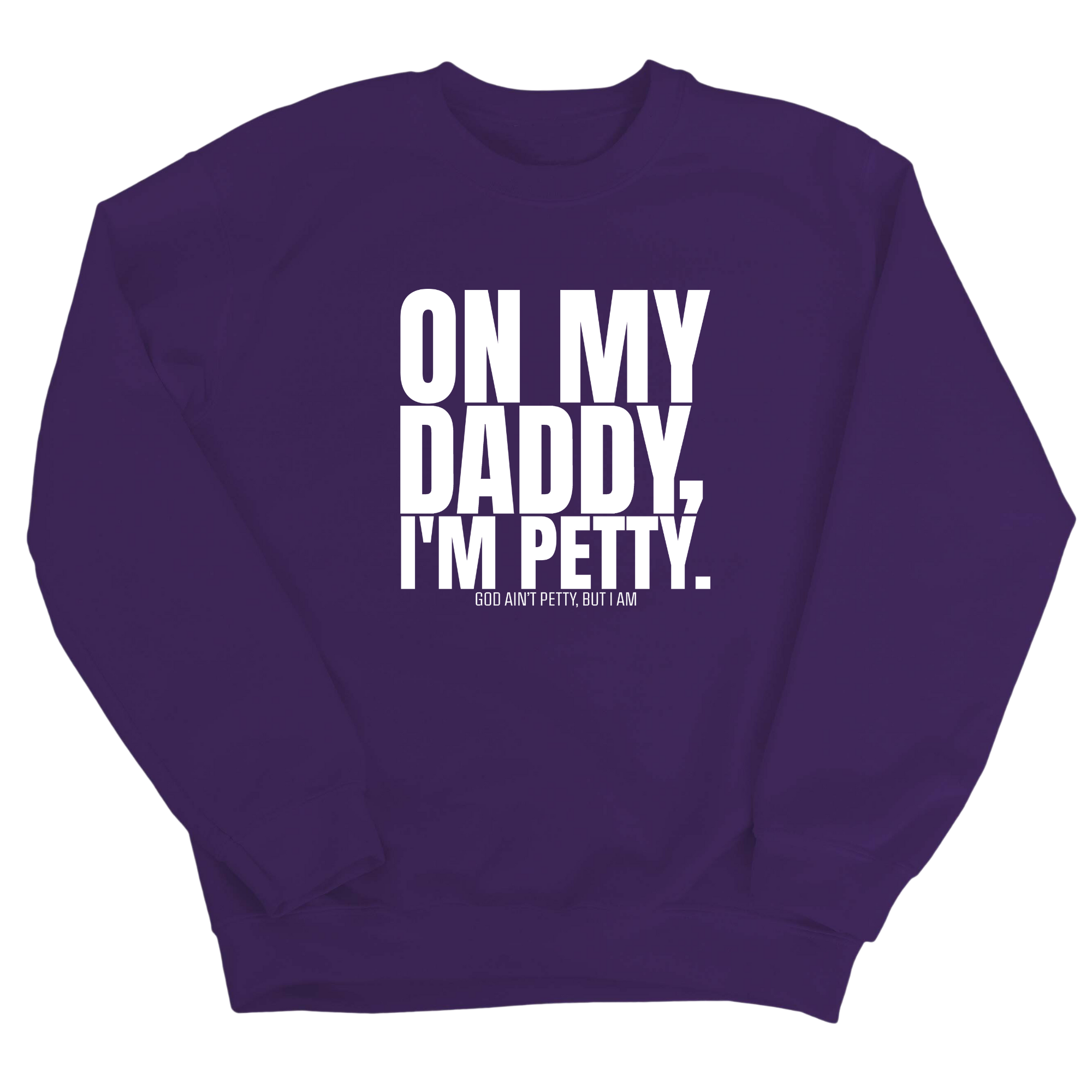 On My Daddy I'm Petty Unisex Sweatshirt-Sweatshirt-The Original God Ain't Petty But I Am