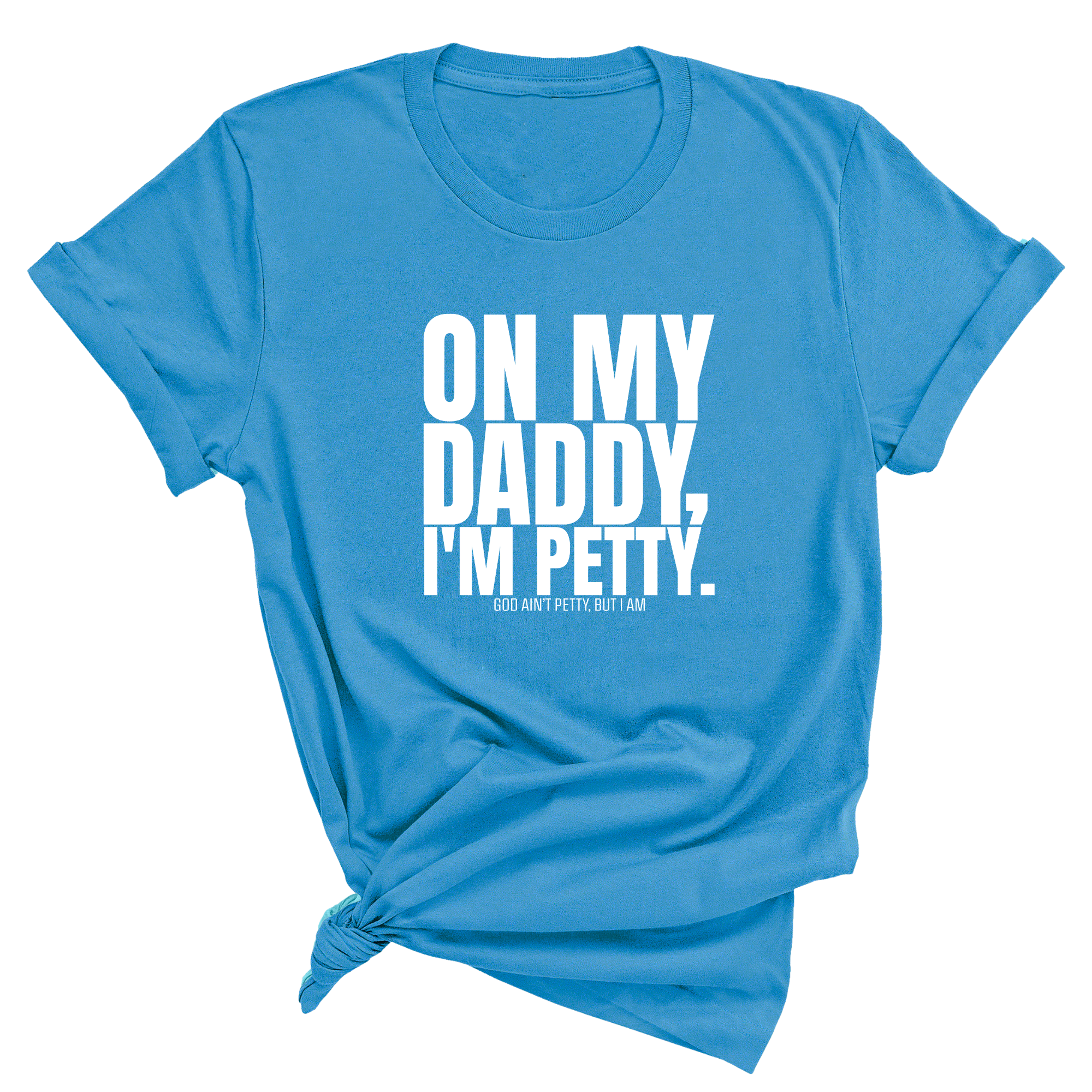 On My Daddy I'm Petty Unisex Tee-T-Shirt-The Original God Ain't Petty But I Am