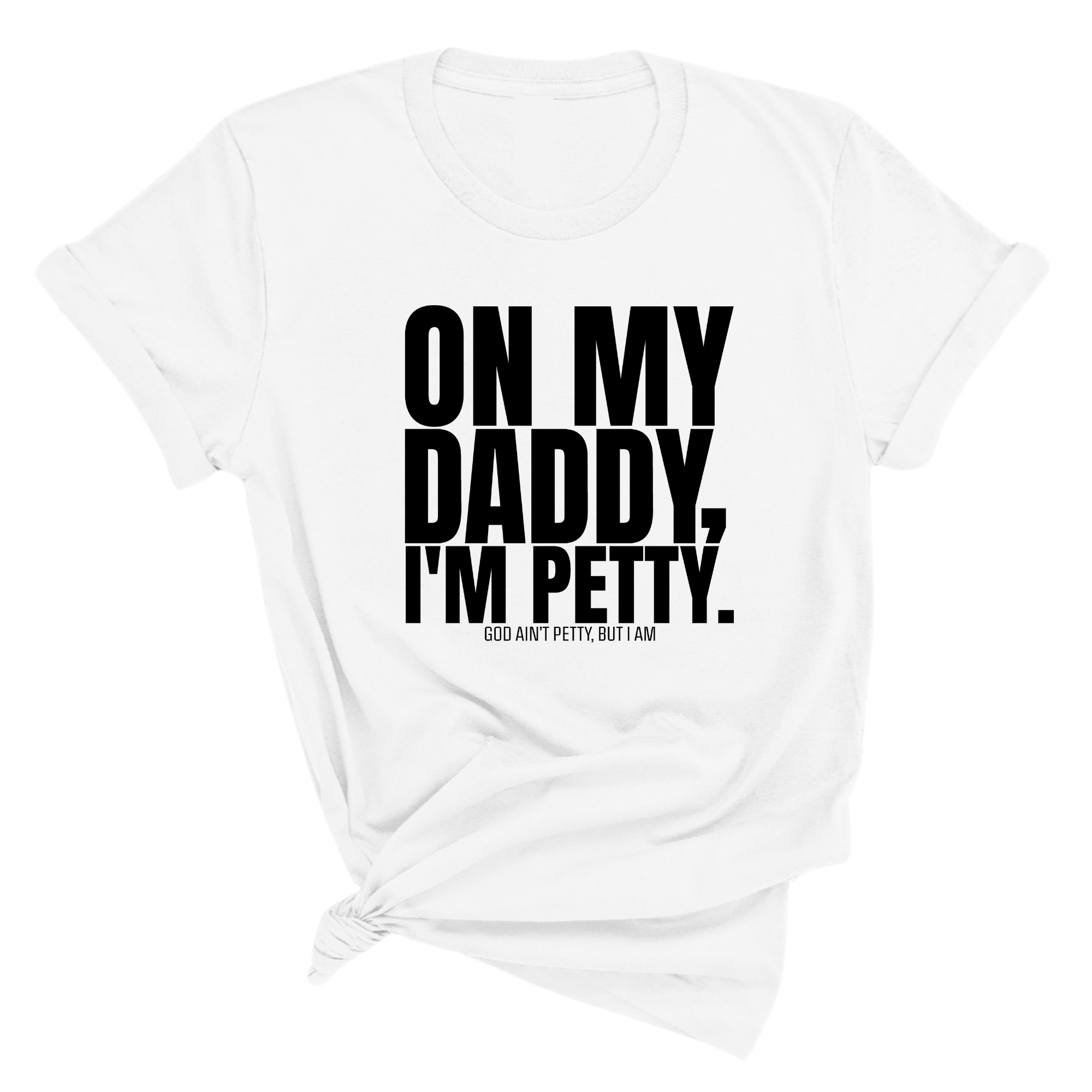 On My Daddy I'm Petty Unisex Tee-T-Shirt-The Original God Ain't Petty But I Am