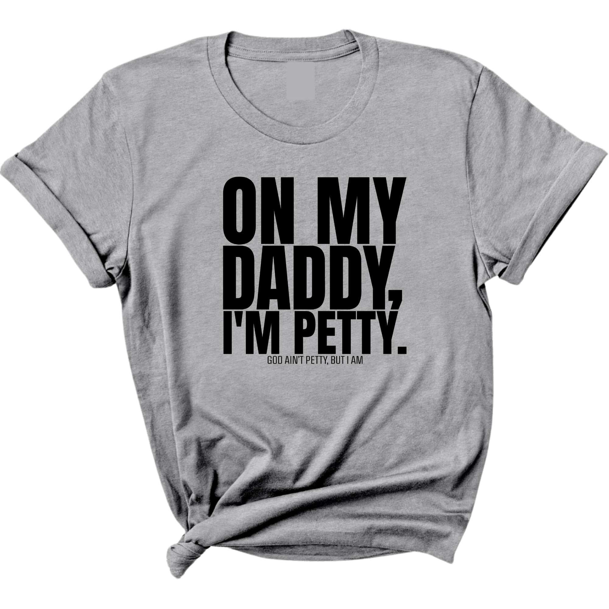 On My Daddy I'm Petty Unisex Tee-T-Shirt-The Original God Ain't Petty But I Am