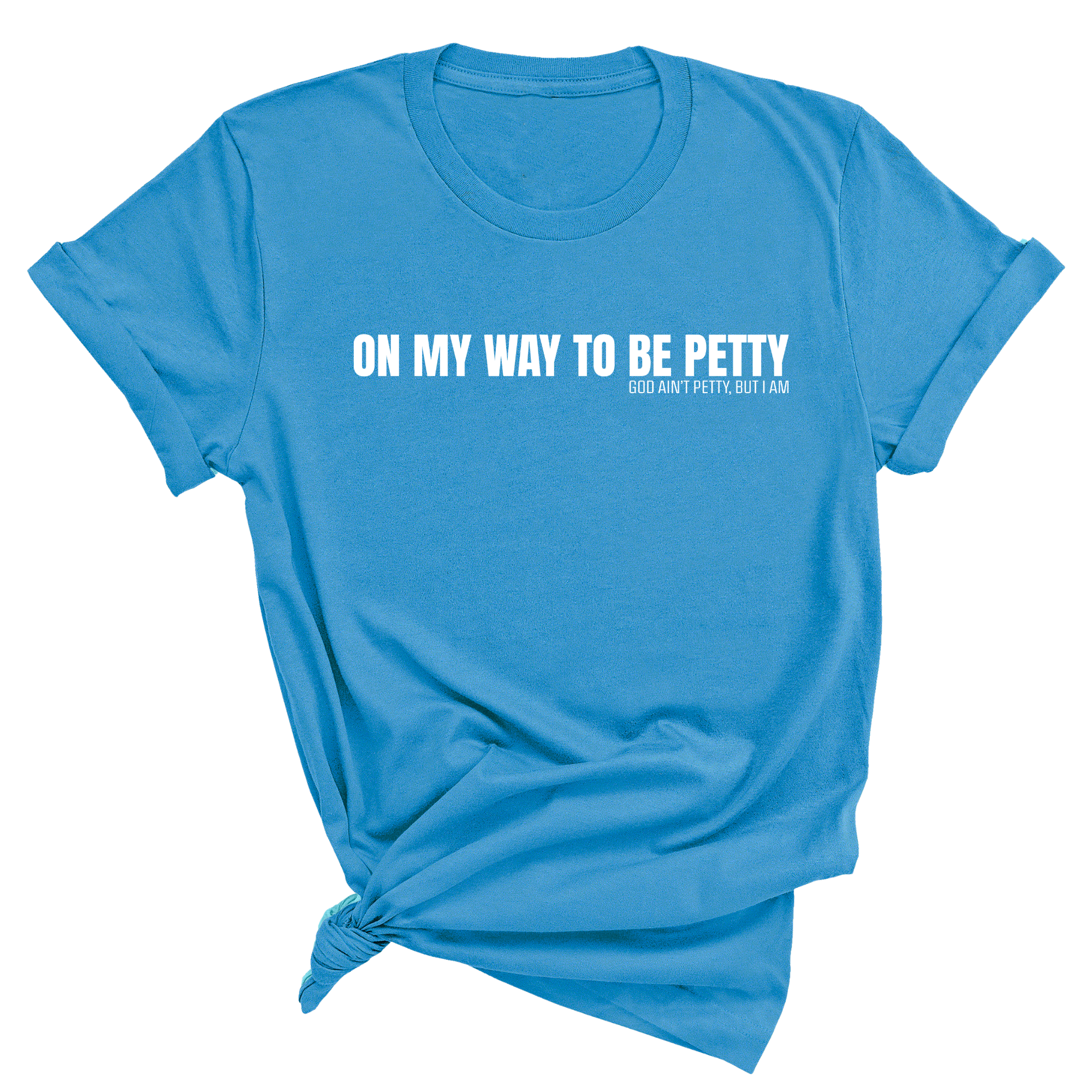 On My Way to Be Petty Unisex Tee-T-Shirt-The Original God Ain't Petty But I Am