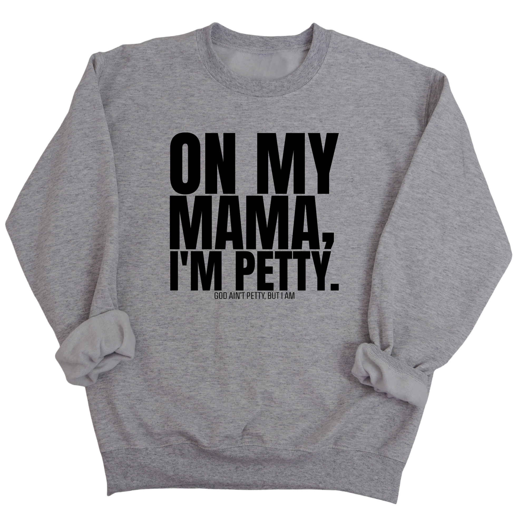 On my Mama I'm Petty Unisex Sweatshirt-Sweatshirt-The Original God Ain't Petty But I Am