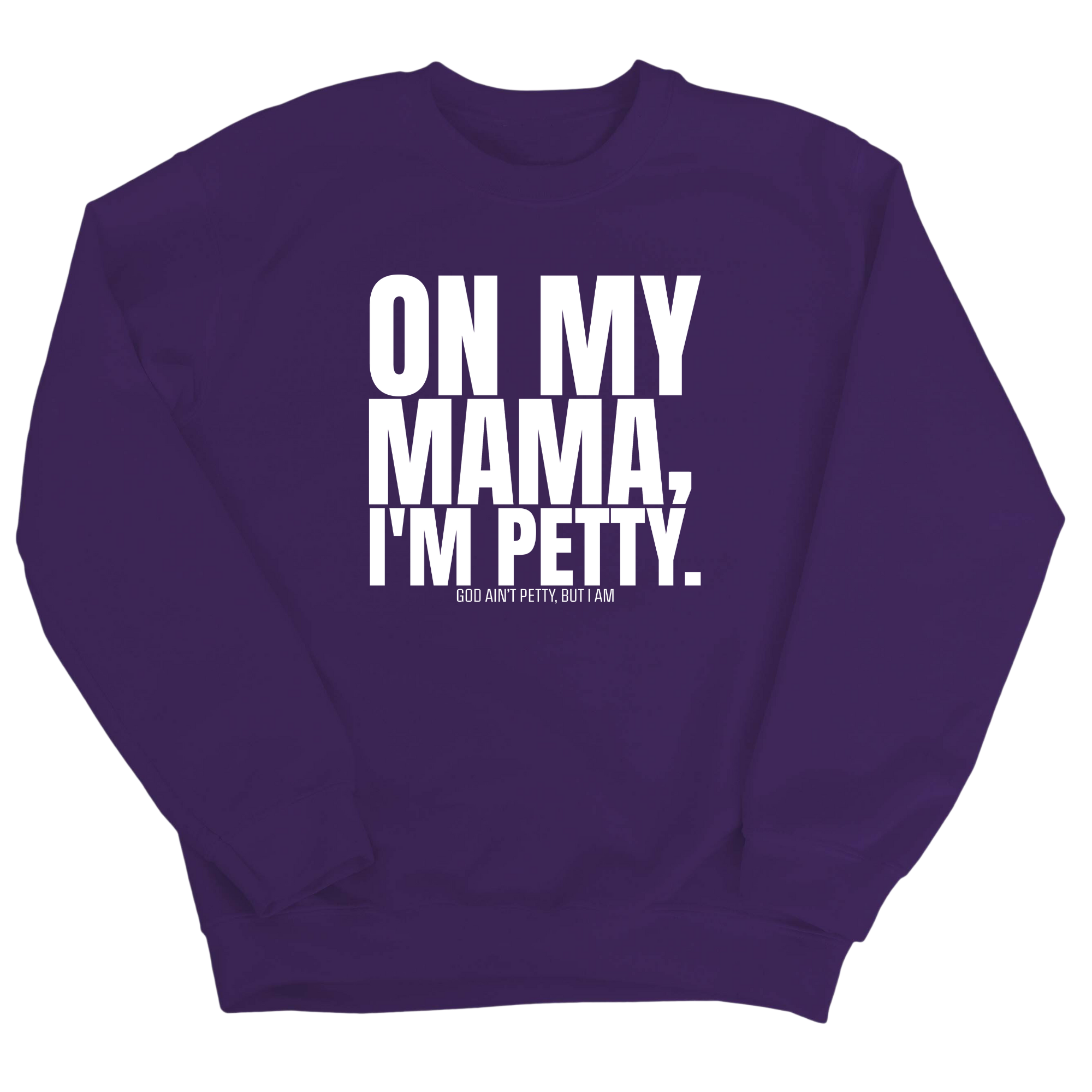 On my Mama I'm Petty Unisex Sweatshirt-Sweatshirt-The Original God Ain't Petty But I Am