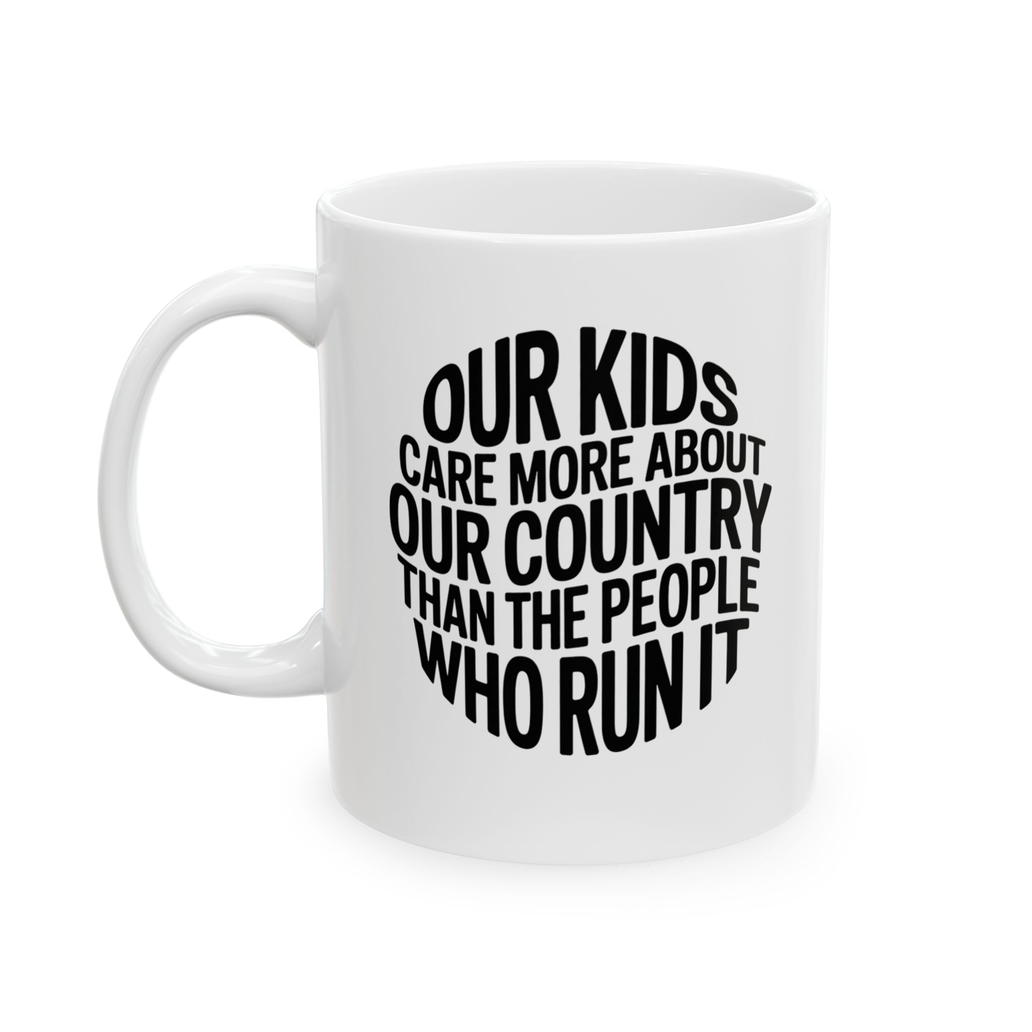 Our Kids Care More About Our Country More than the People Who Run It Mug 11oz CIRCLE (White & Black)-Mug-The Original God Ain't Petty But I Am