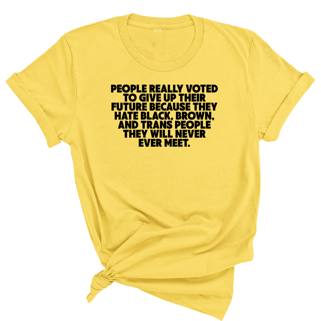 People Really Voted to Give Up Their Future Unisex Tee-T-Shirt-The Original God Ain't Petty But I Am