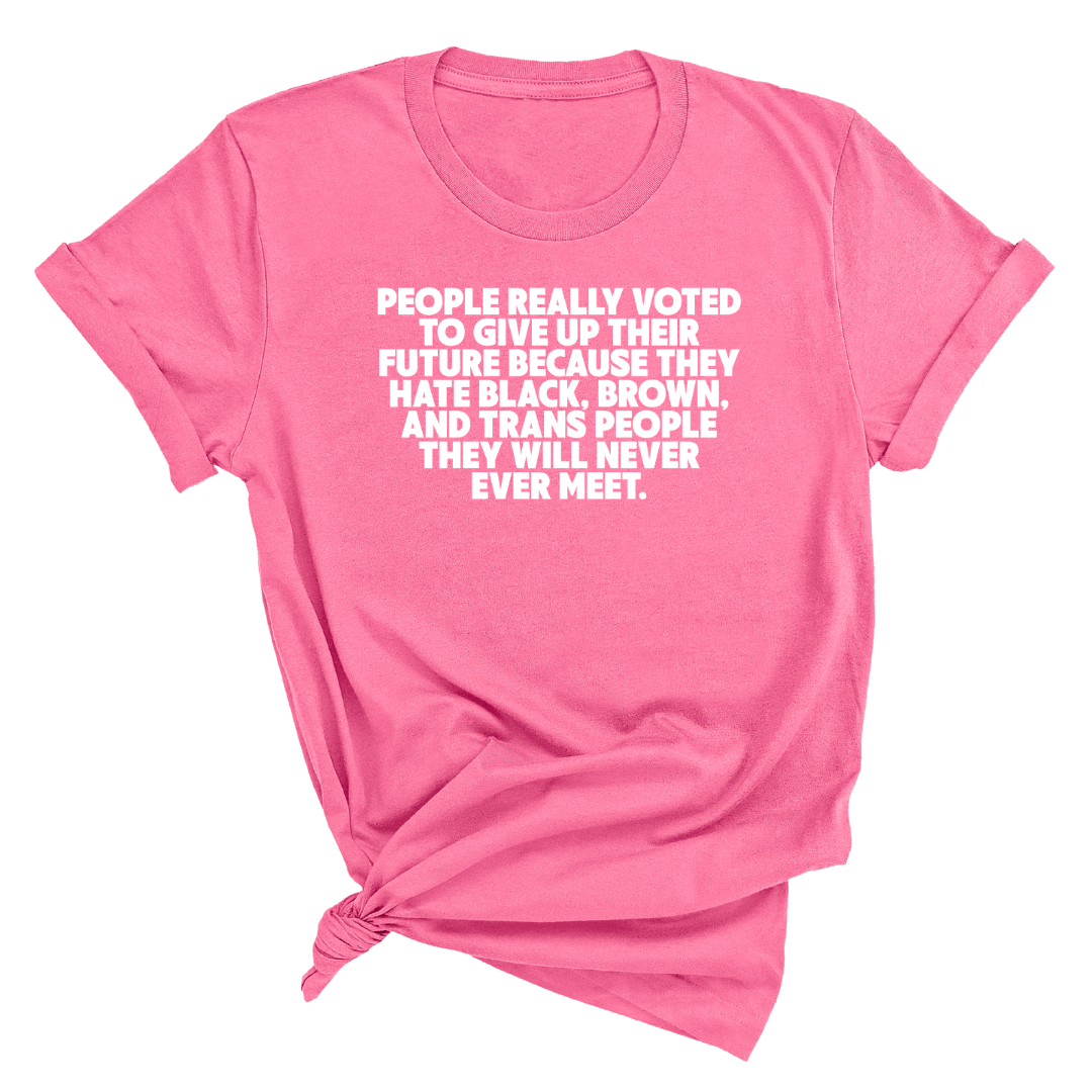 People Really Voted to Give Up Their Future Unisex Tee-T-Shirt-The Original God Ain't Petty But I Am