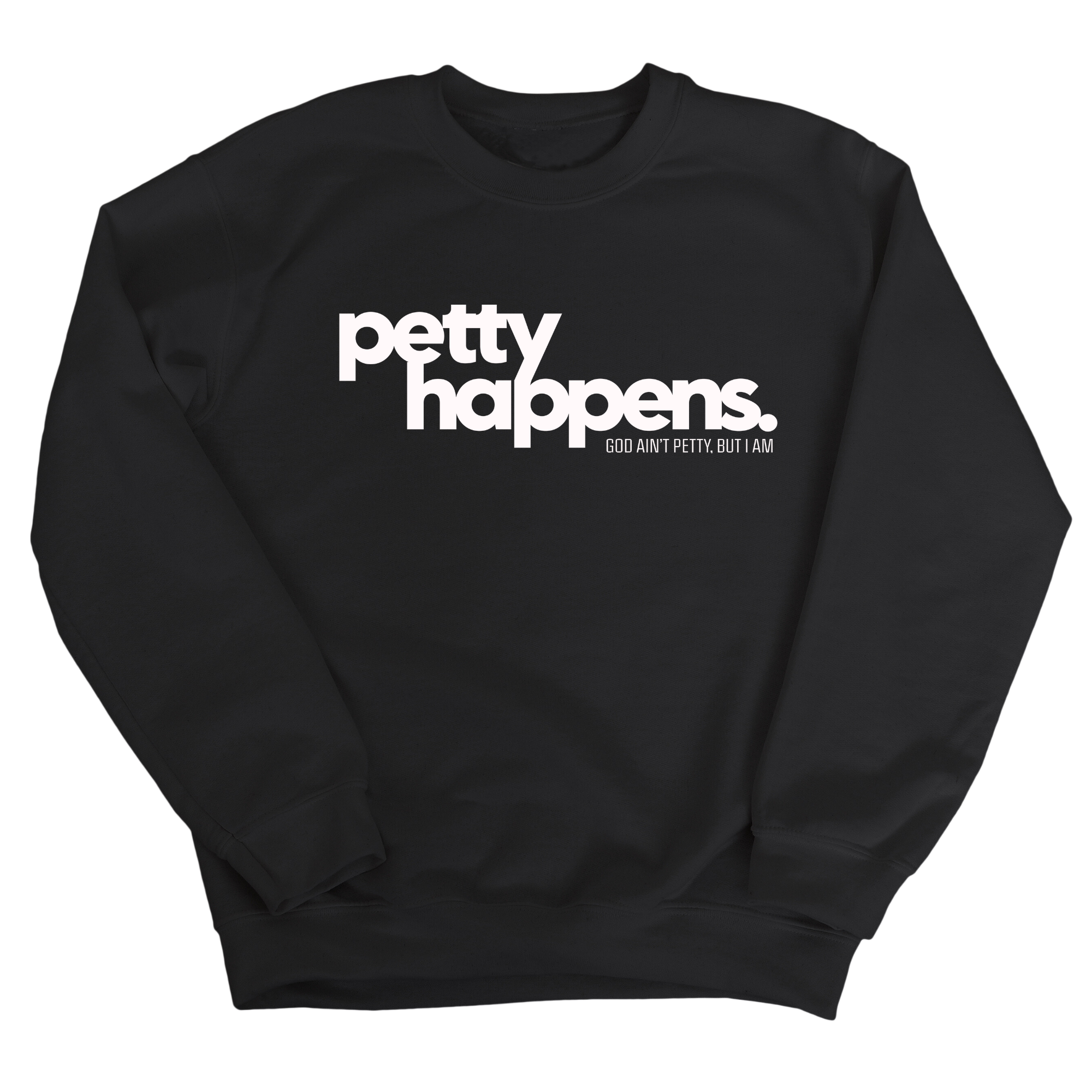 Petty Happens Unisex Sweatshirt-Sweatshirt-The Original God Ain't Petty But I Am