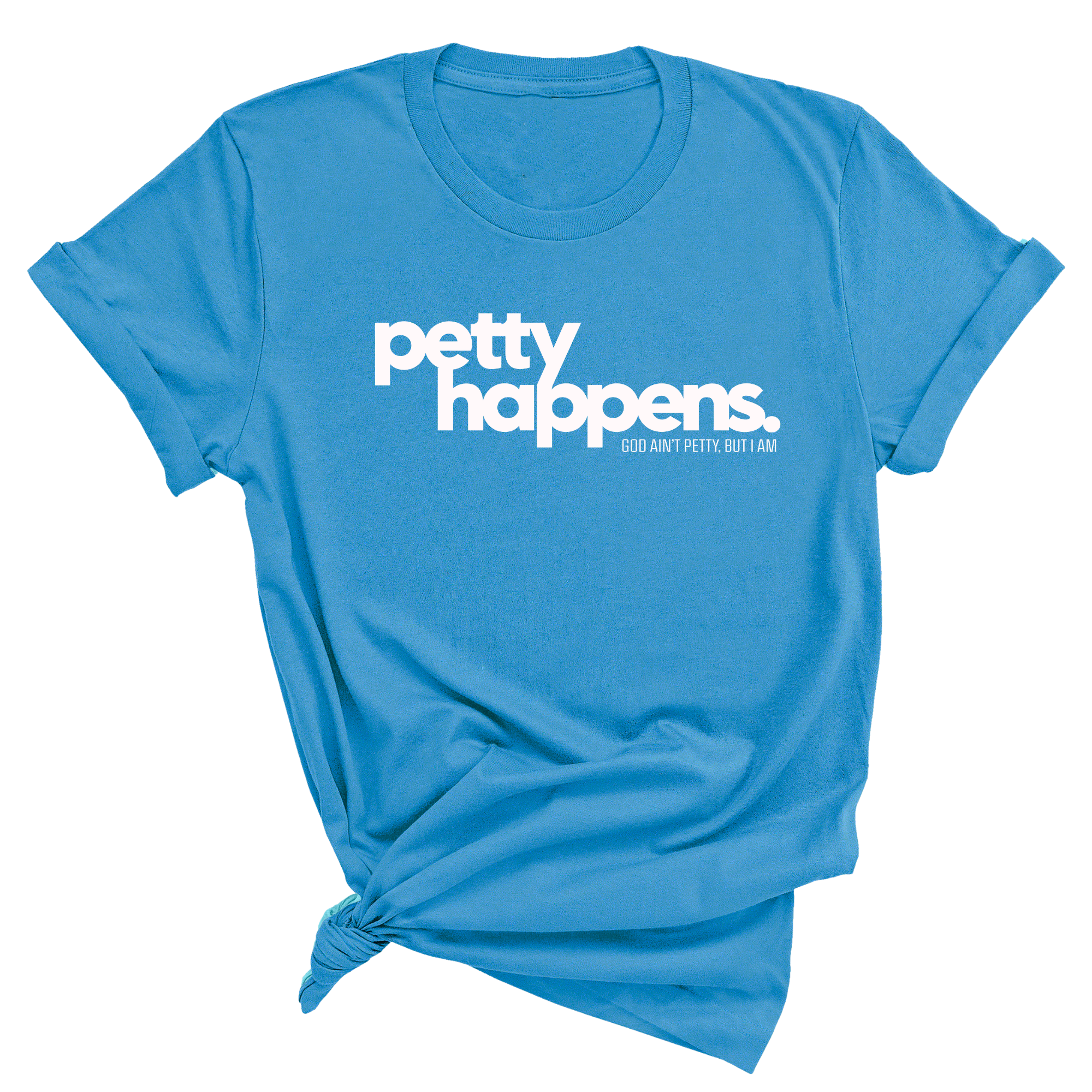 Petty Happens Unisex Tee-T-Shirt-The Original God Ain't Petty But I Am