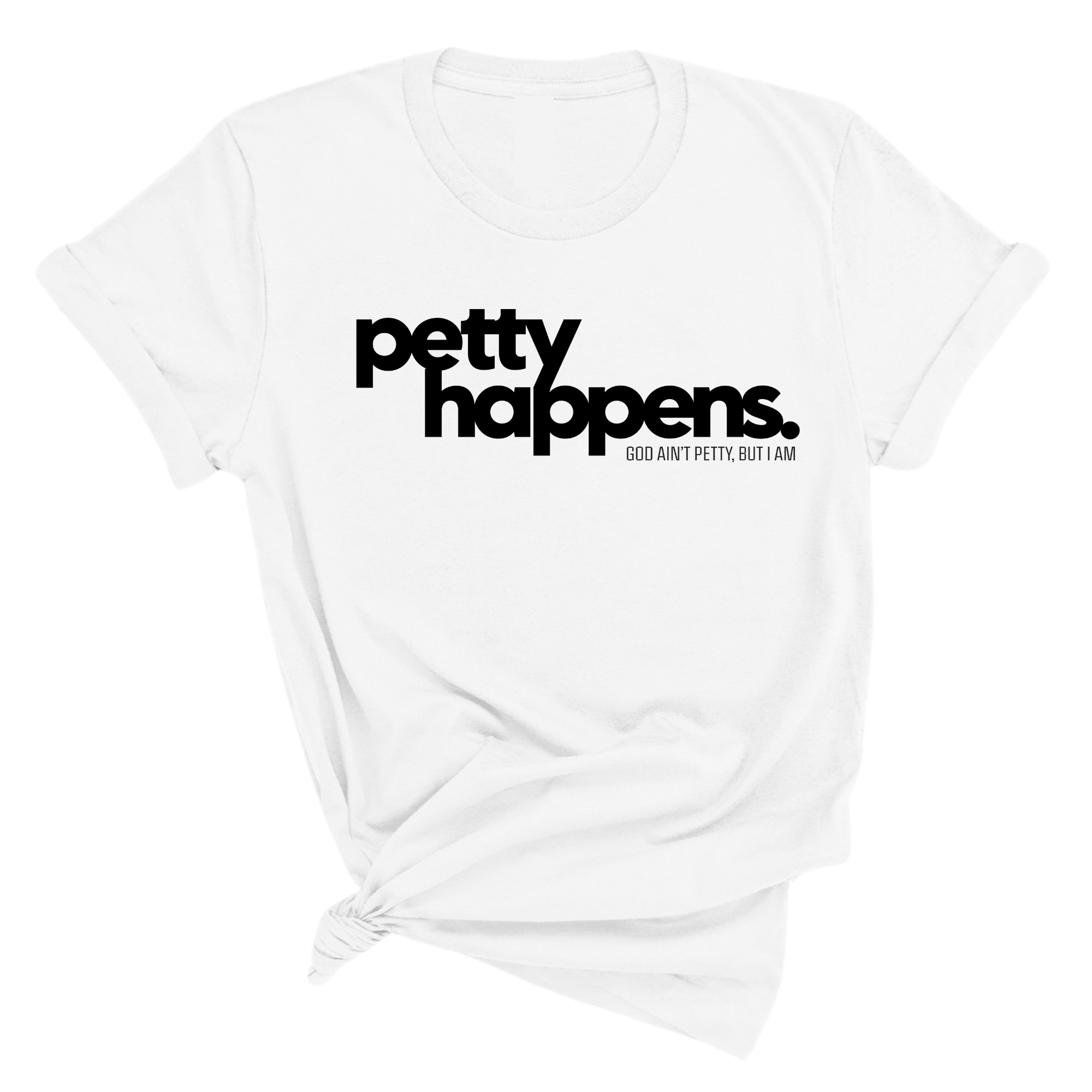 Petty Happens Unisex Tee-T-Shirt-The Original God Ain't Petty But I Am