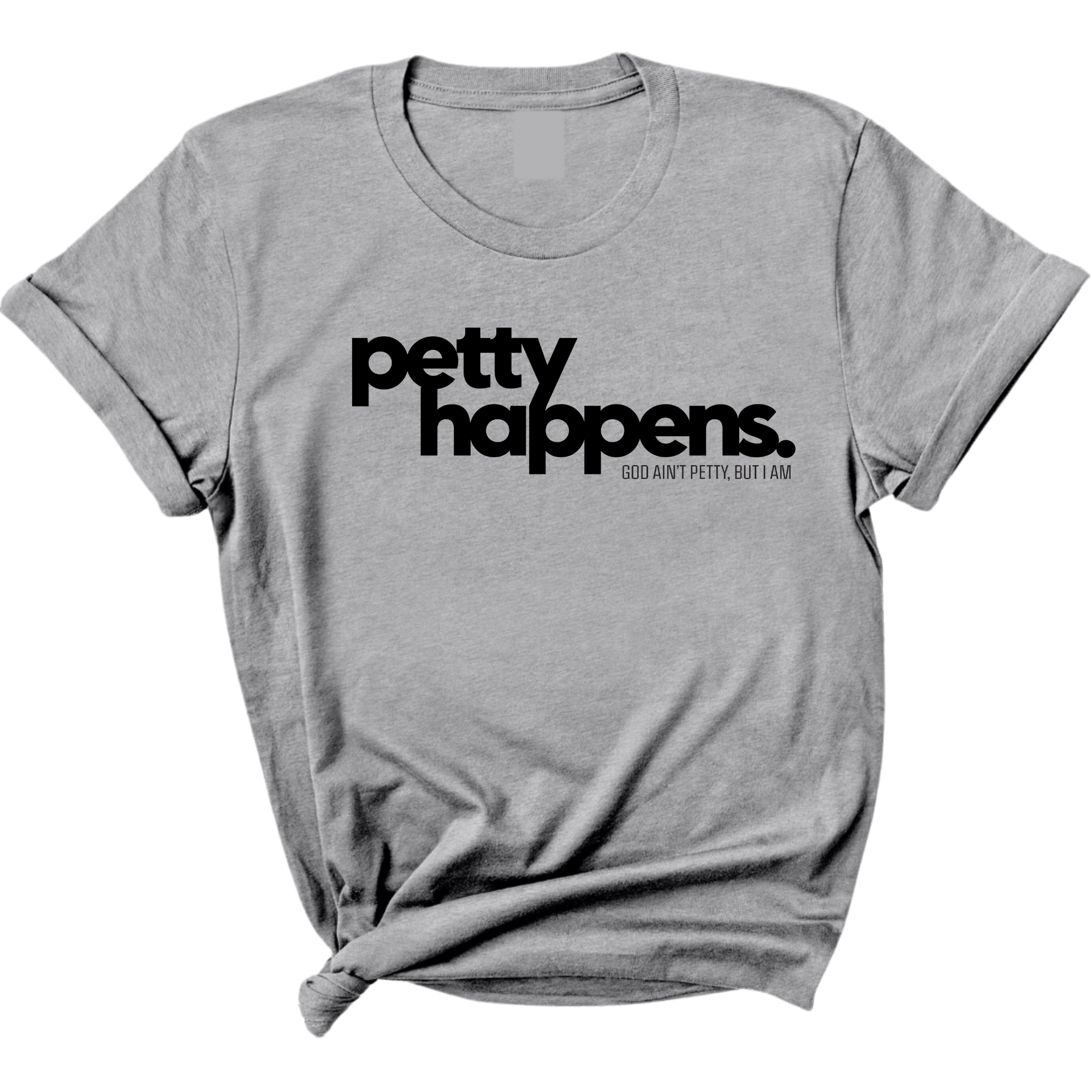 Petty Happens Unisex Tee-T-Shirt-The Original God Ain't Petty But I Am