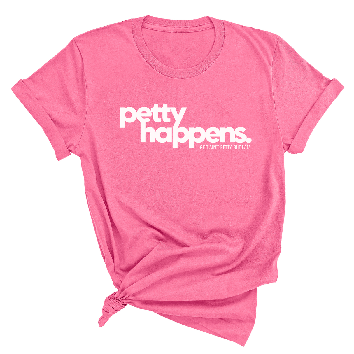 Petty Happens Unisex Tee-T-Shirt-The Original God Ain't Petty But I Am