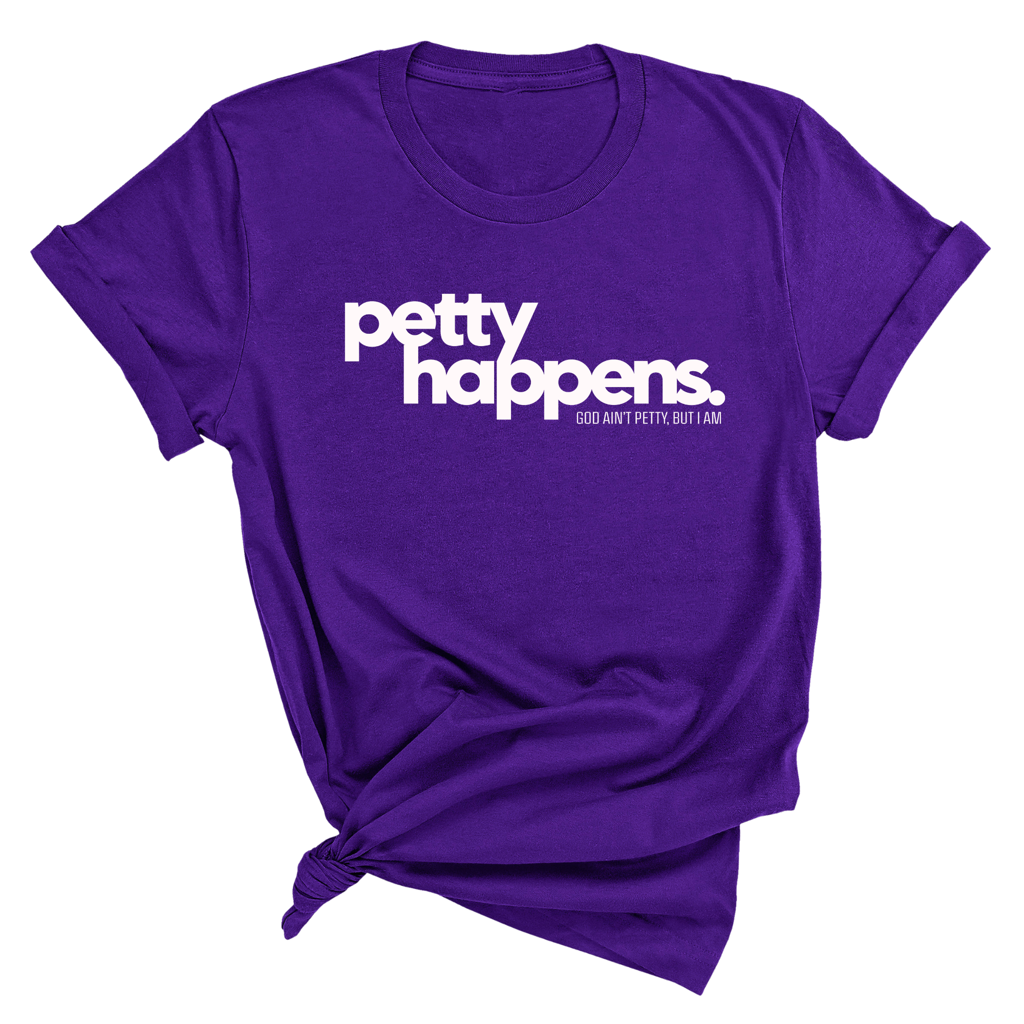 Petty Happens Unisex Tee-T-Shirt-The Original God Ain't Petty But I Am