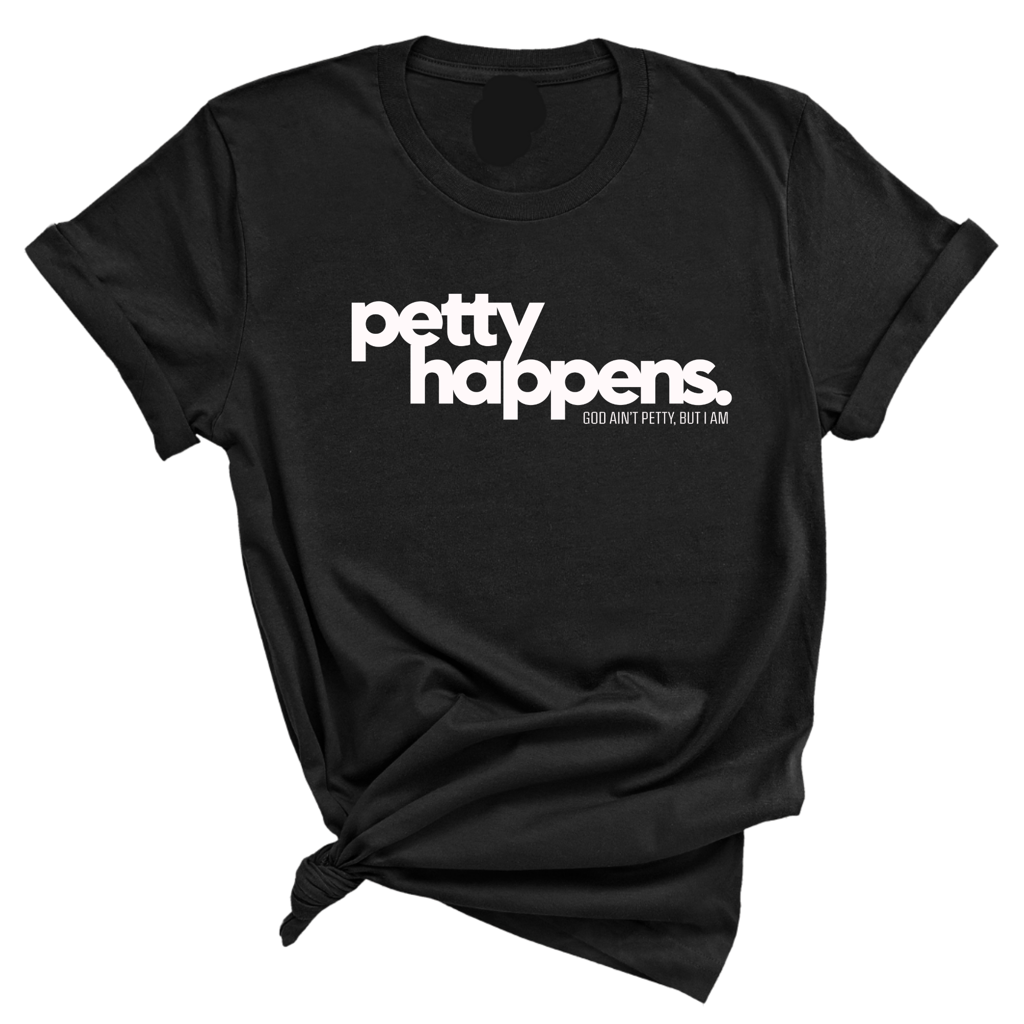 Petty Happens Unisex Tee-T-Shirt-The Original God Ain't Petty But I Am