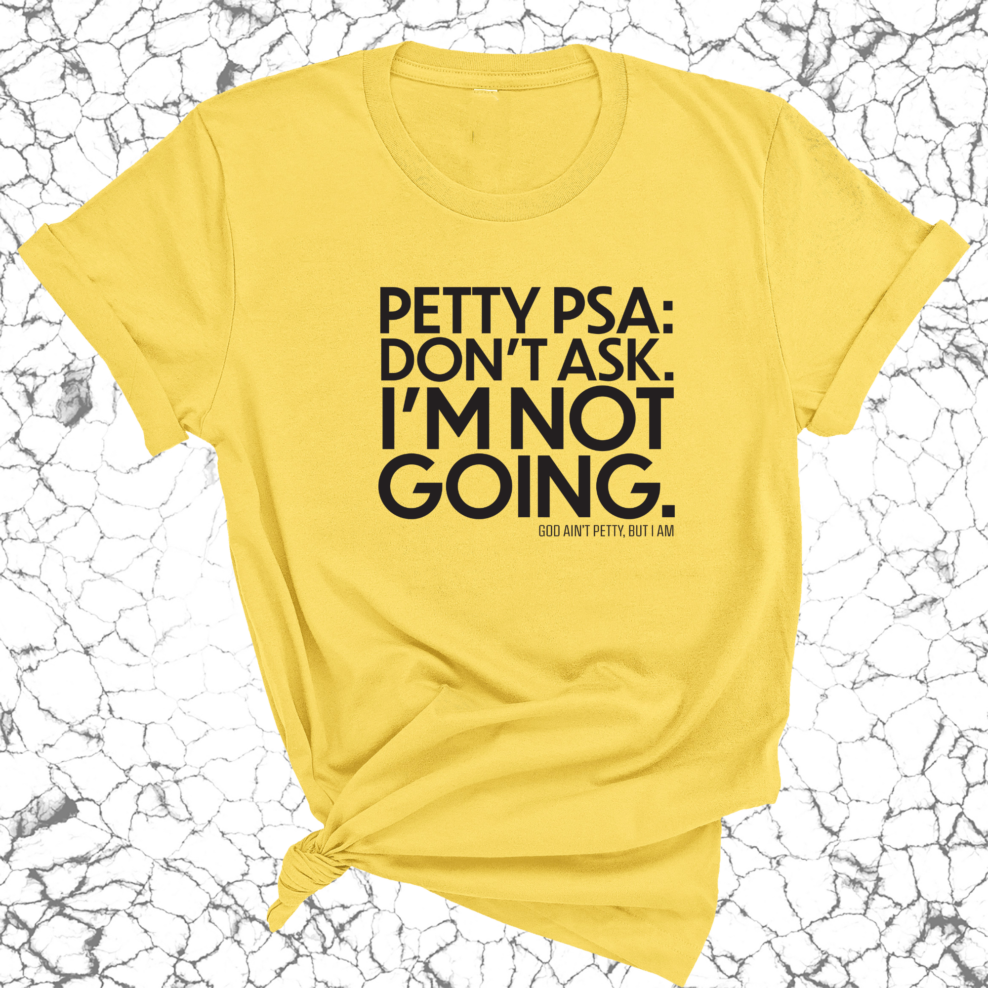 Petty PSA: Don't Ask. I'm Not Going. Unisex Tee-T-Shirt-The Original God Ain't Petty But I Am