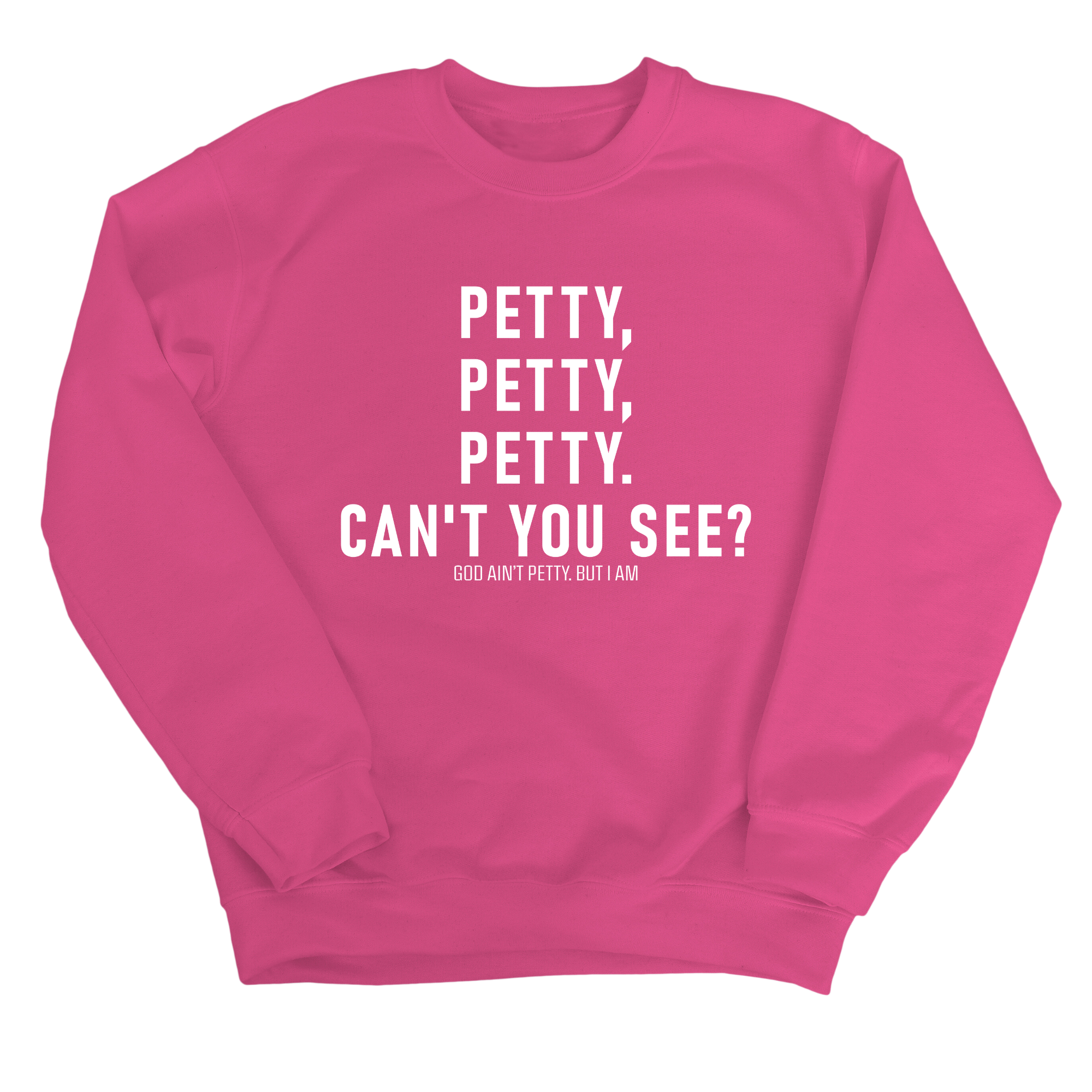 Petty, Petty, Petty. Can't you See Unisex Sweatshirt-Sweatshirt-The Original God Ain't Petty But I Am
