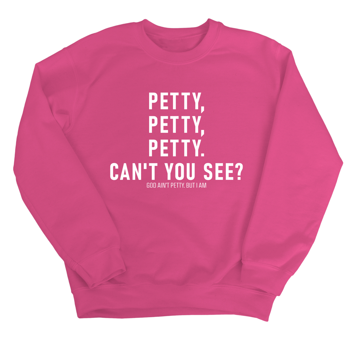 Petty, Petty, Petty. Can't you See Unisex Sweatshirt-Sweatshirt-The Original God Ain't Petty But I Am