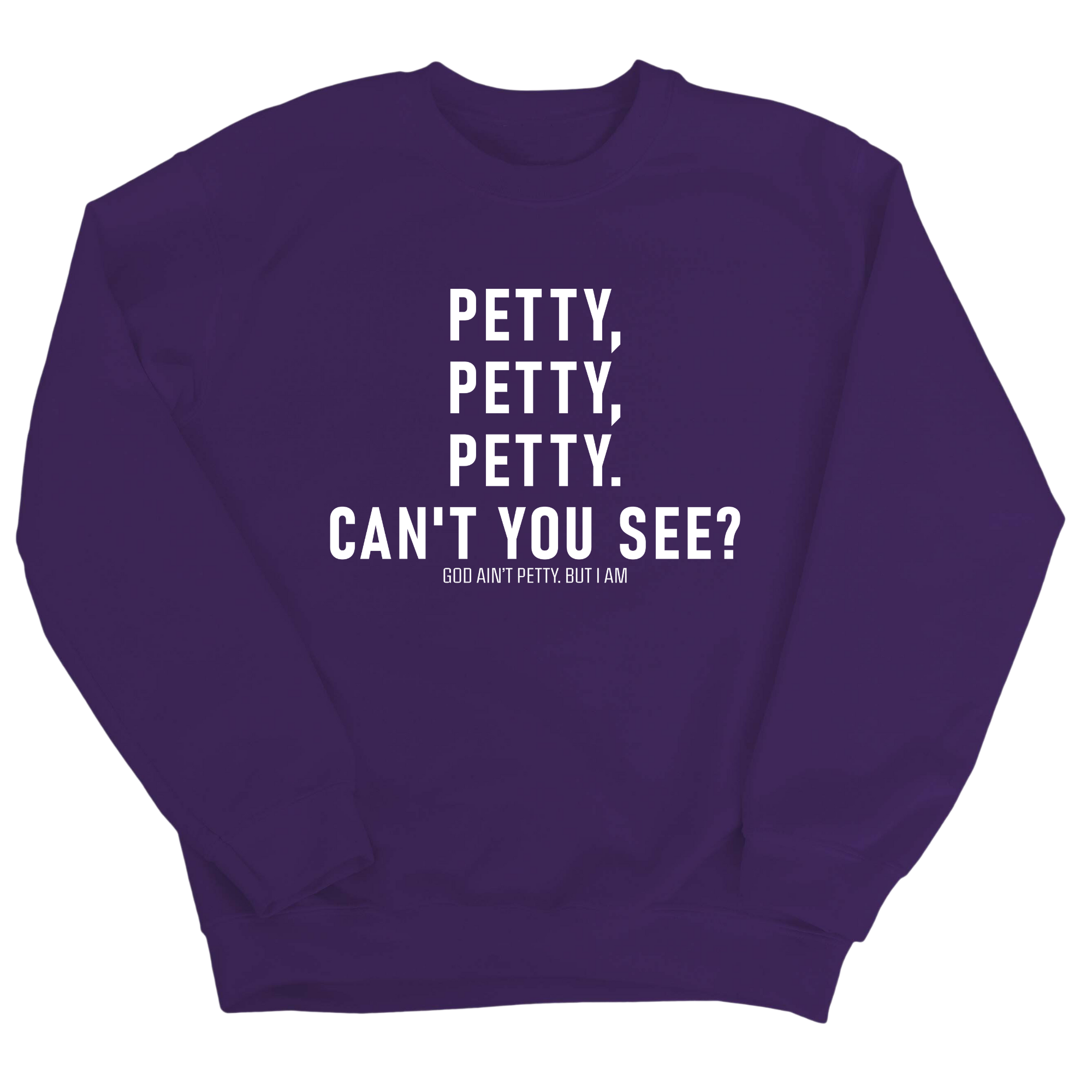 Petty, Petty, Petty. Can't you See Unisex Sweatshirt-Sweatshirt-The Original God Ain't Petty But I Am
