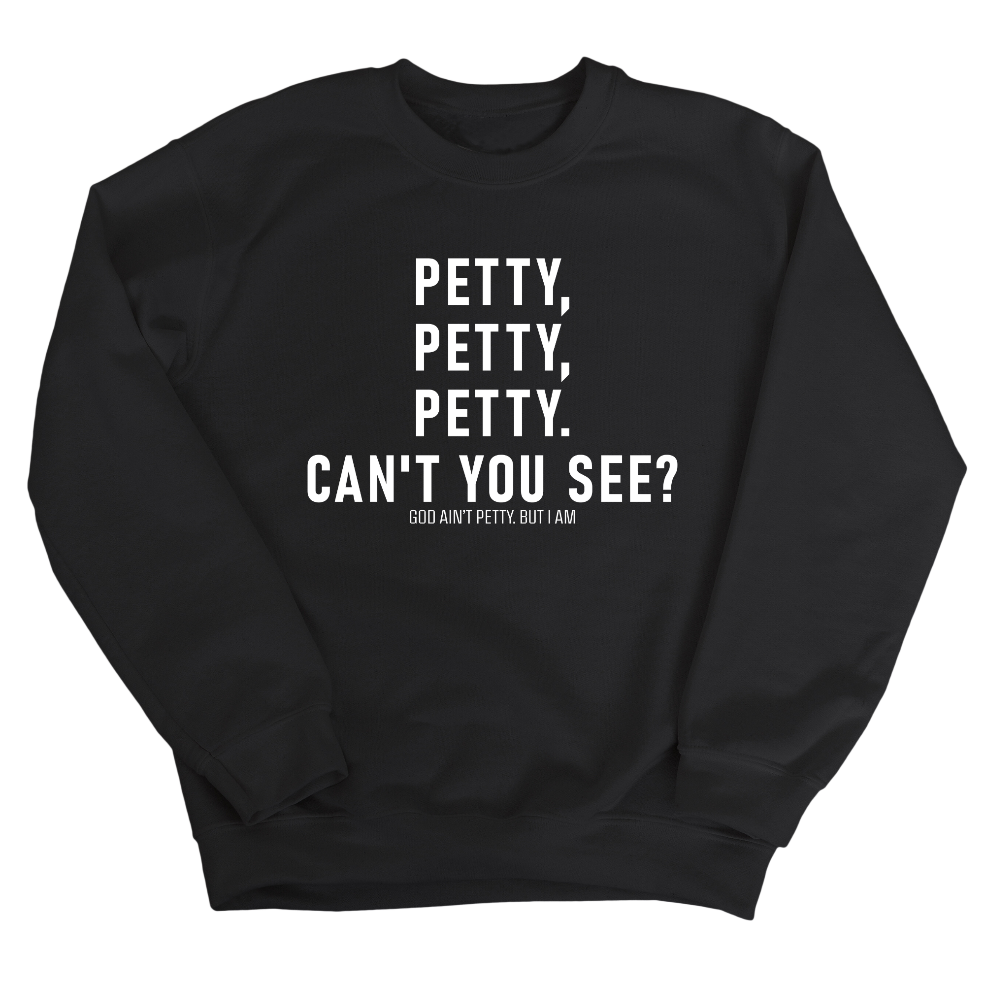 Petty, Petty, Petty. Can't you See Unisex Sweatshirt-Sweatshirt-The Original God Ain't Petty But I Am