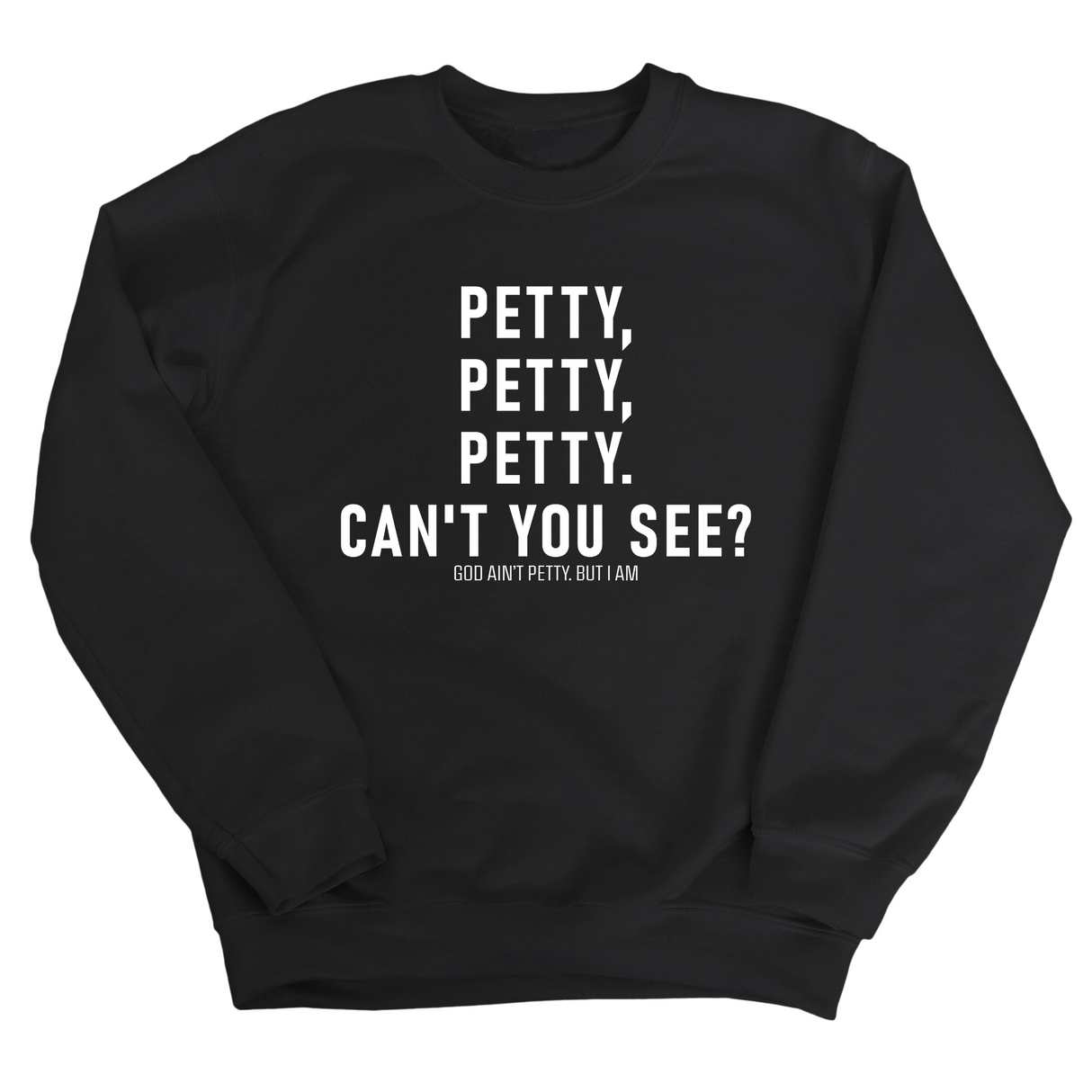 Petty, Petty, Petty. Can't you See Unisex Sweatshirt-Sweatshirt-The Original God Ain't Petty But I Am