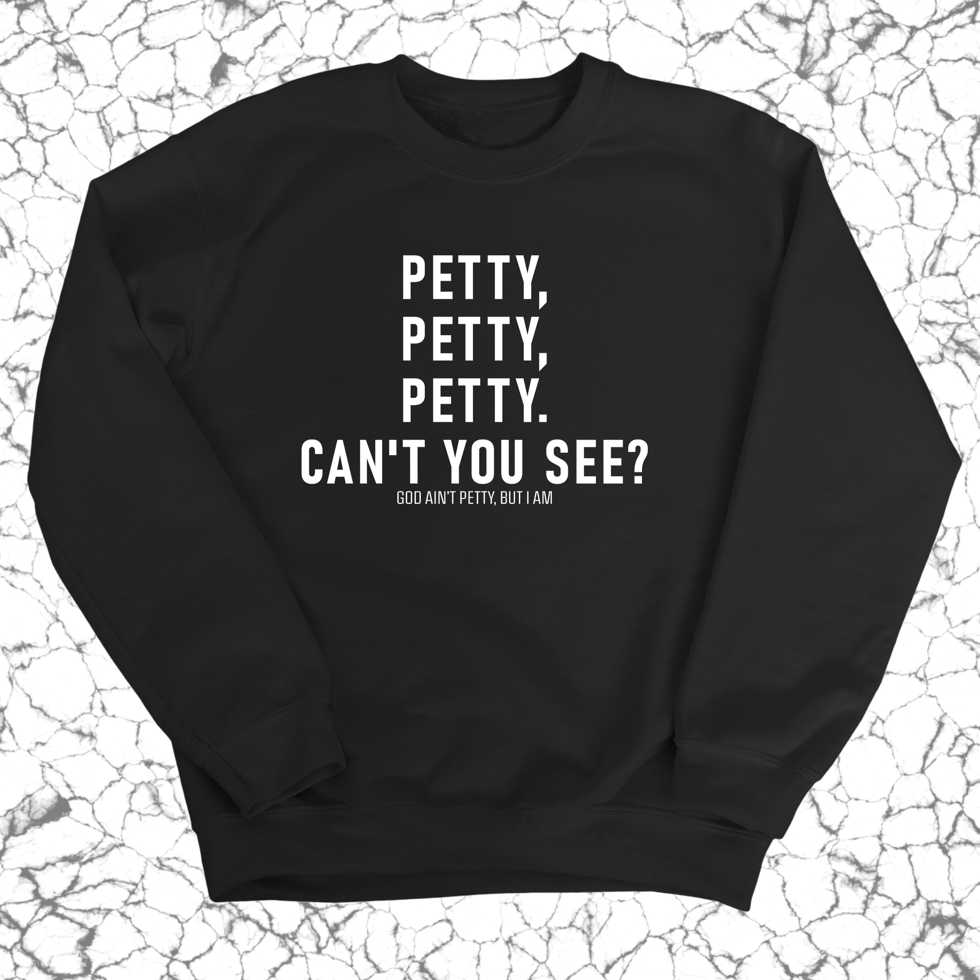 Petty, Petty, Petty. Can't you see Unisex Sweatshirt-Sweatshirt-The Original God Ain't Petty But I Am