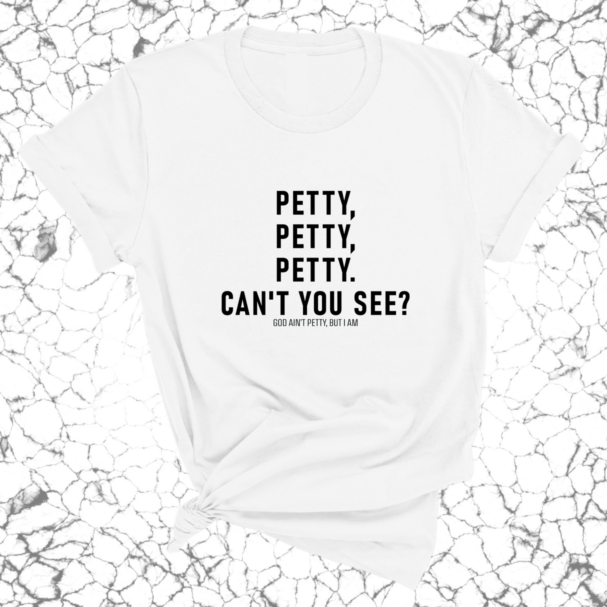 Petty, Petty, Petty. Can't you see Unisex Tee-T-Shirt-The Original God Ain't Petty But I Am
