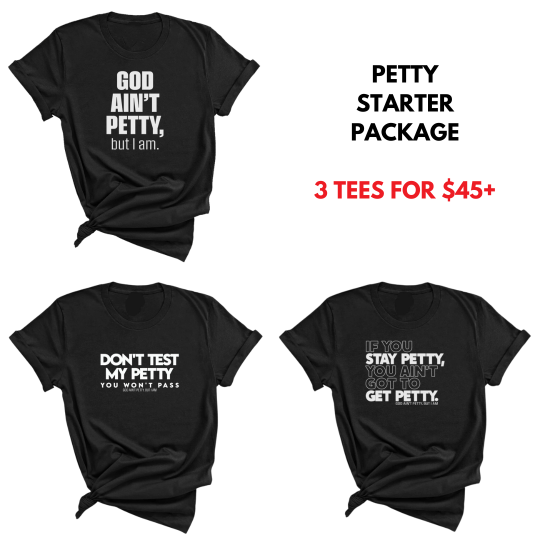 Petty Starter Pack (God Ain't Petty but I Am, Don't Test My Petty, If you stay petty you ain't got to get petty)-T-Shirt-The Original God Ain't Petty But I Am