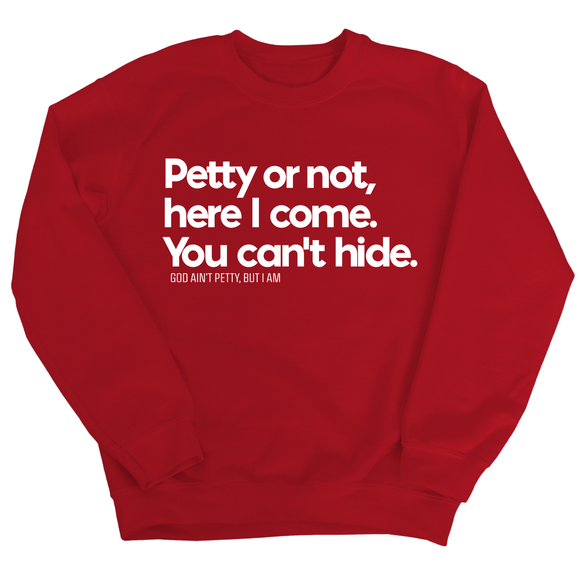 Petty or not here I come. You can't hide Unisex Sweatshirt-Sweatshirt-The Original God Ain't Petty But I Am