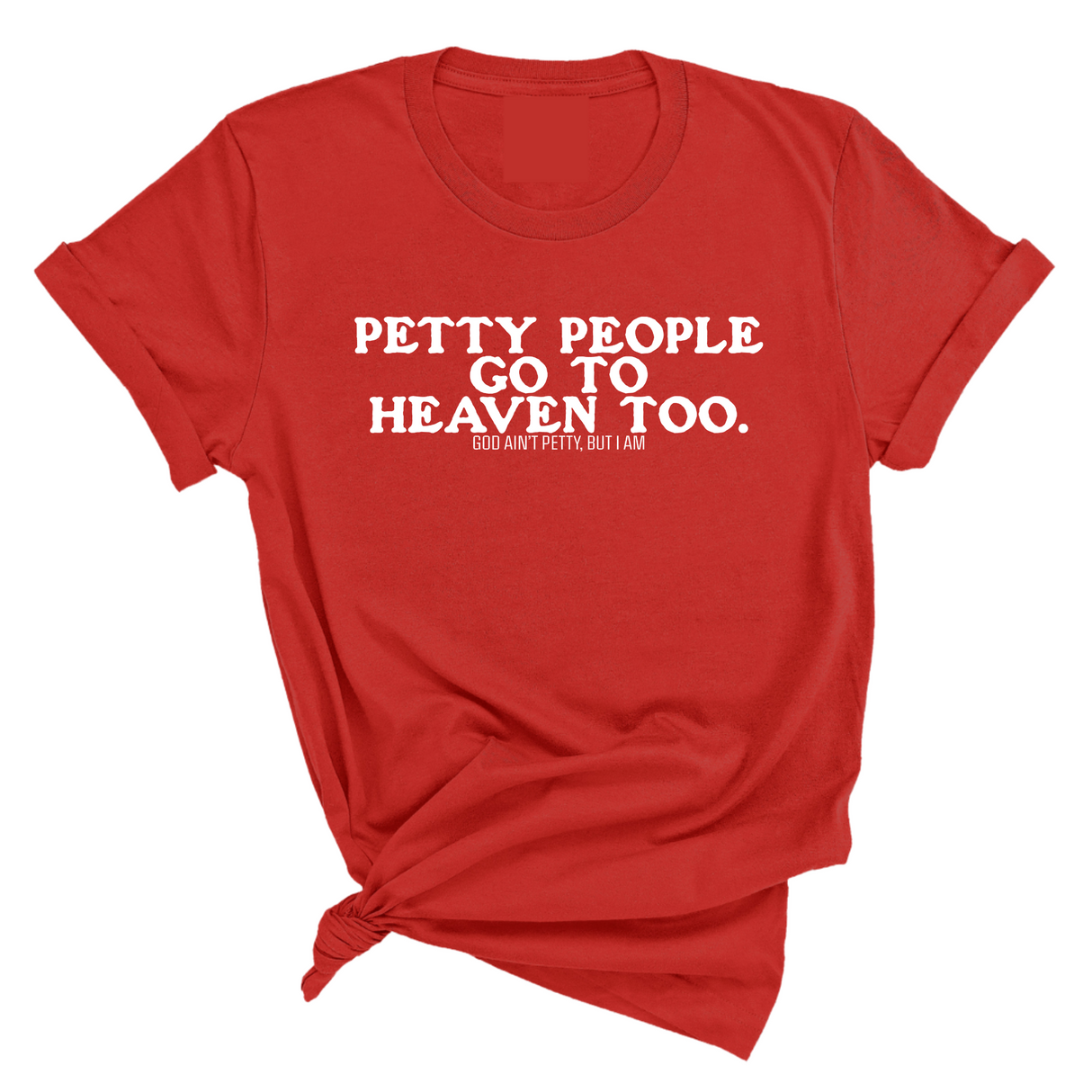 Petty people Go to Heaven Too Unisex Tee (text only)-T-Shirt-The Original God Ain't Petty But I Am