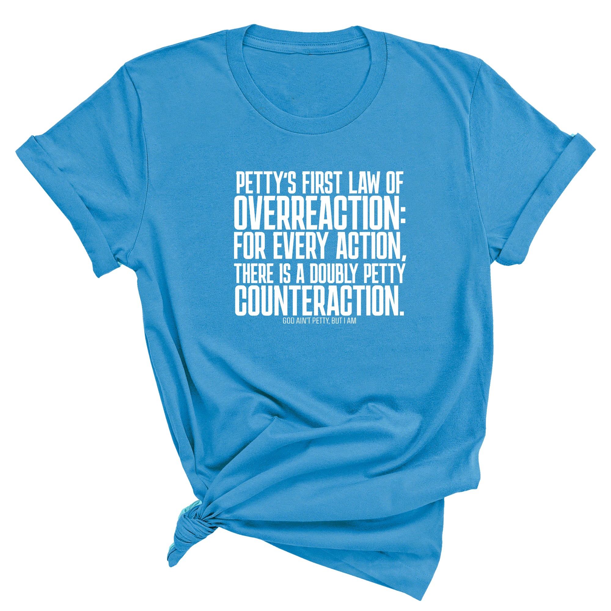 Petty's First Law of Overreaction Unisex Tee-T-Shirt-The Original God Ain't Petty But I Am