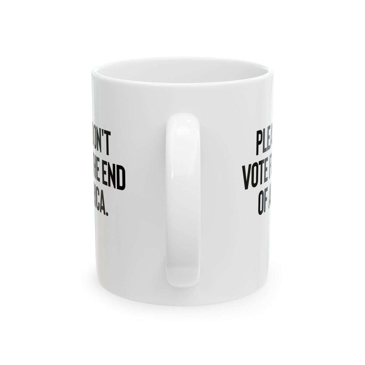 Please Don’t Vote for the End of America Mug 11oz (White & Black)-Mug-The Original God Ain't Petty But I Am
