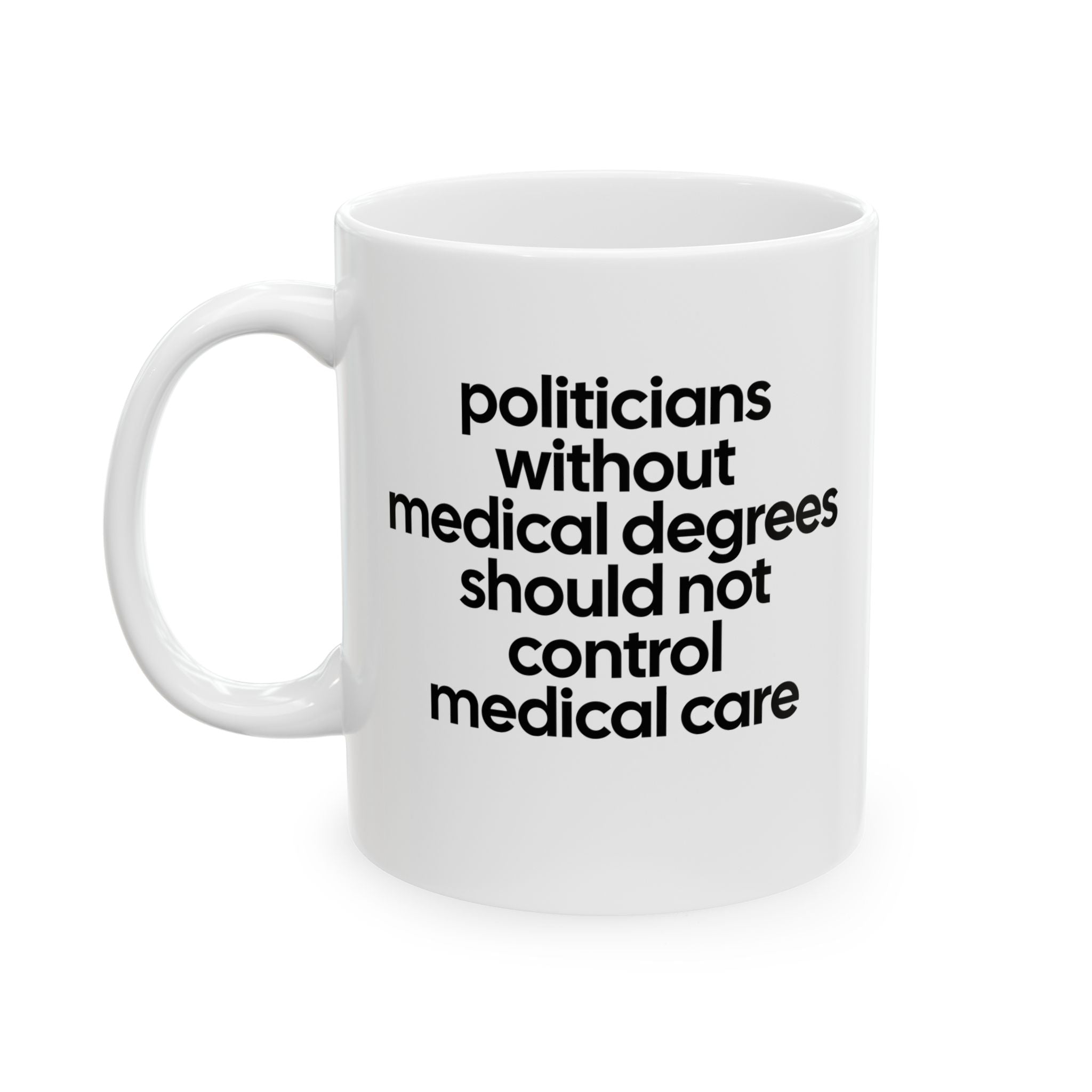 Politicians without Medical Degrees should not control Medical Care Mug 11oz (White & Black)-Mug-The Original God Ain't Petty But I Am