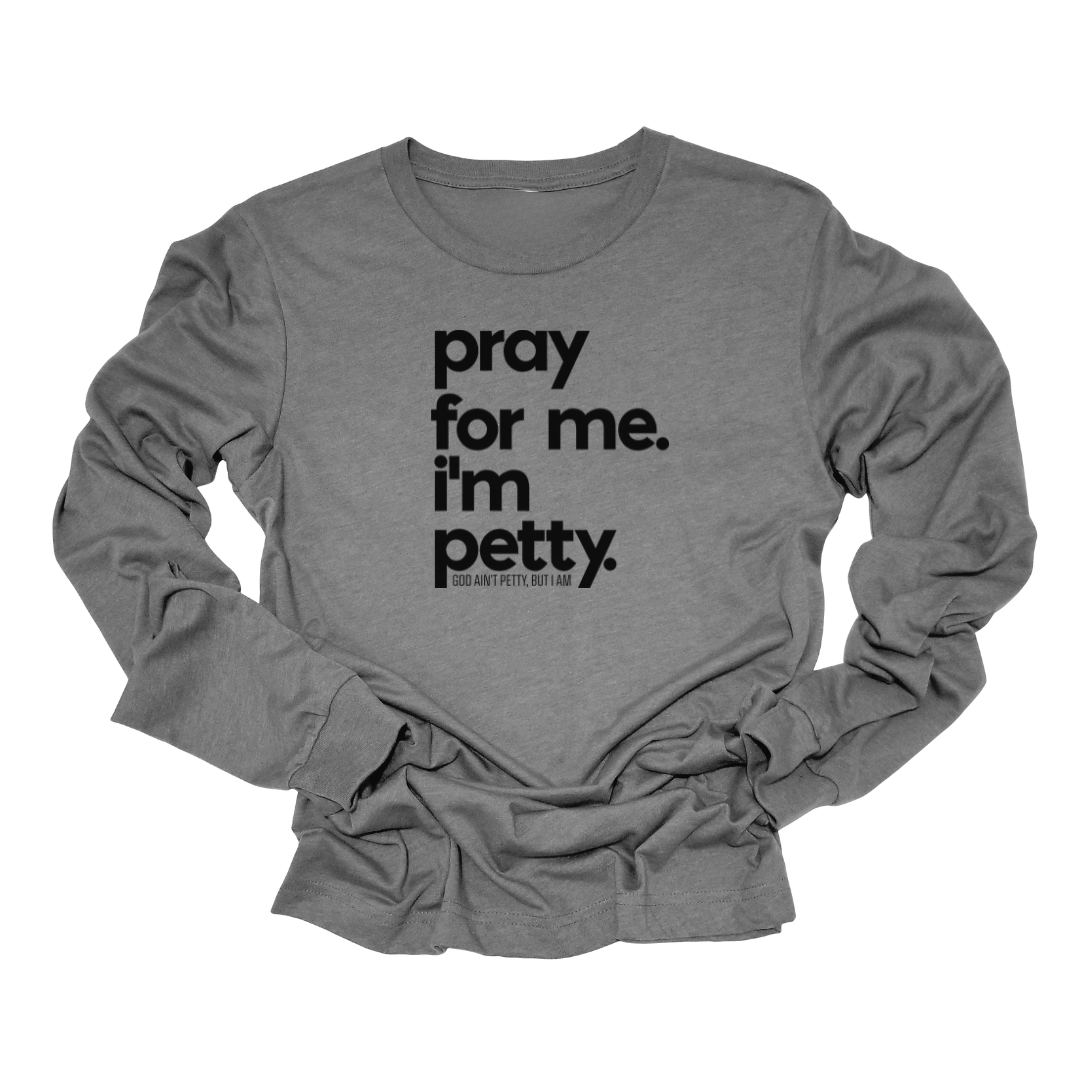 Pray for Me I'm Petty Long Sleeved Unisex Tee-Long Sleeved T-Shirt-The Original God Ain't Petty But I Am
