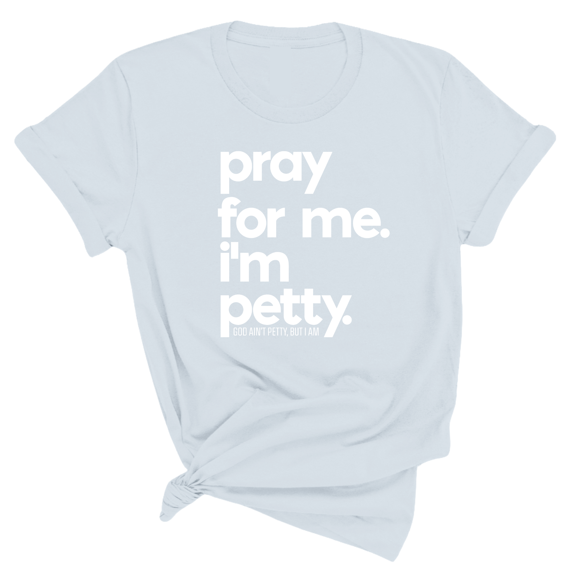 Pray for Me I’m Petty Unisex Tee (Spring Sale)-T-Shirt-The Original God Ain't Petty But I Am
