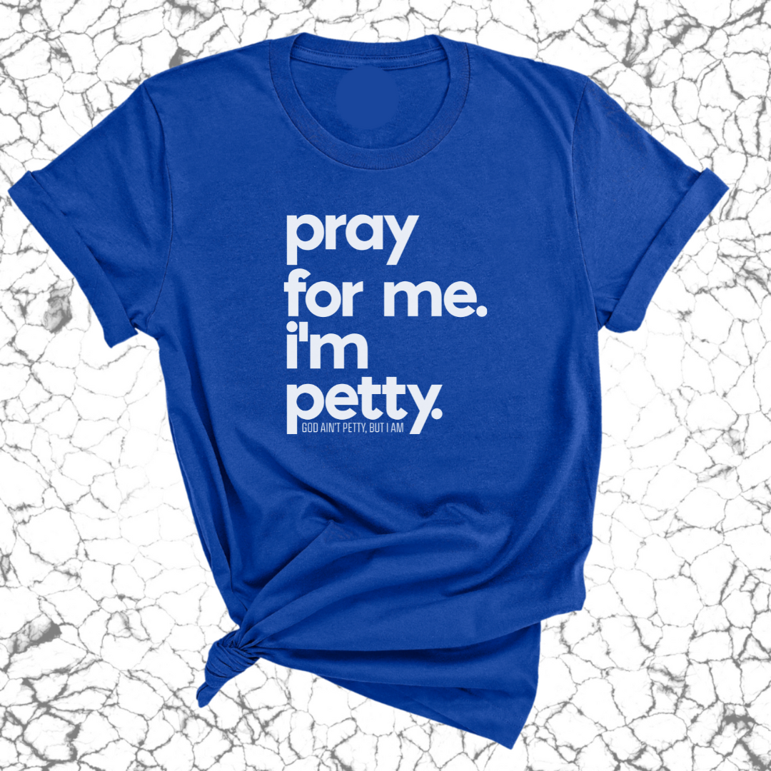 Pray for me. I'm Petty Unisex Tee *Limited Edition*-T-Shirt-The Original God Ain't Petty But I Am