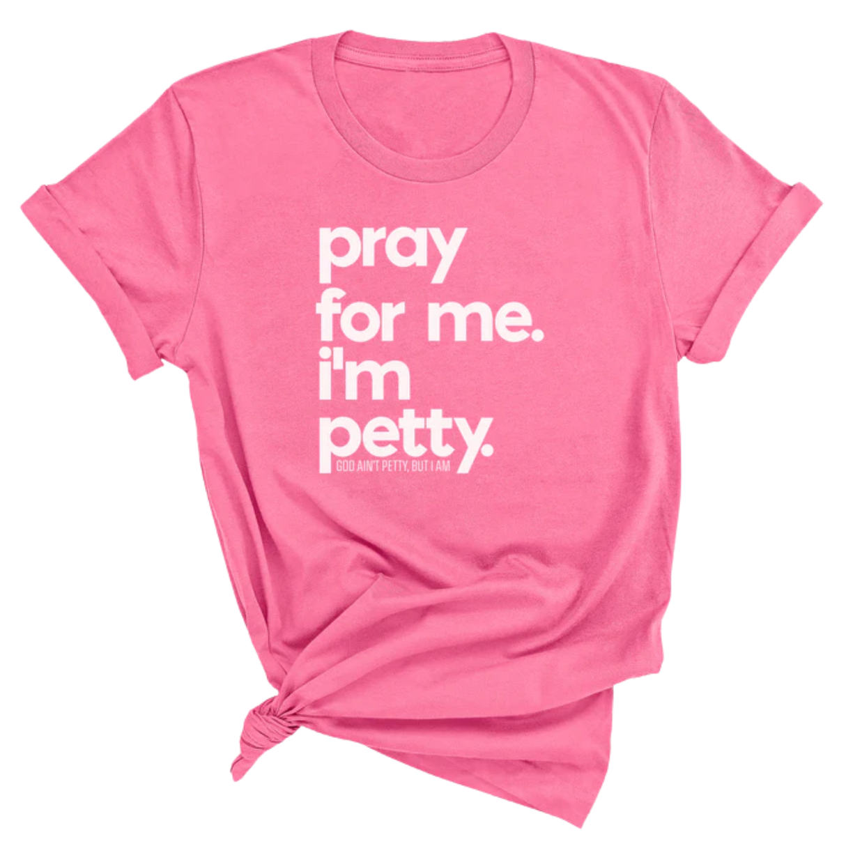 Pray for me. I'm Petty Unisex Tee *Limited Edition*-T-Shirt-The Original God Ain't Petty But I Am