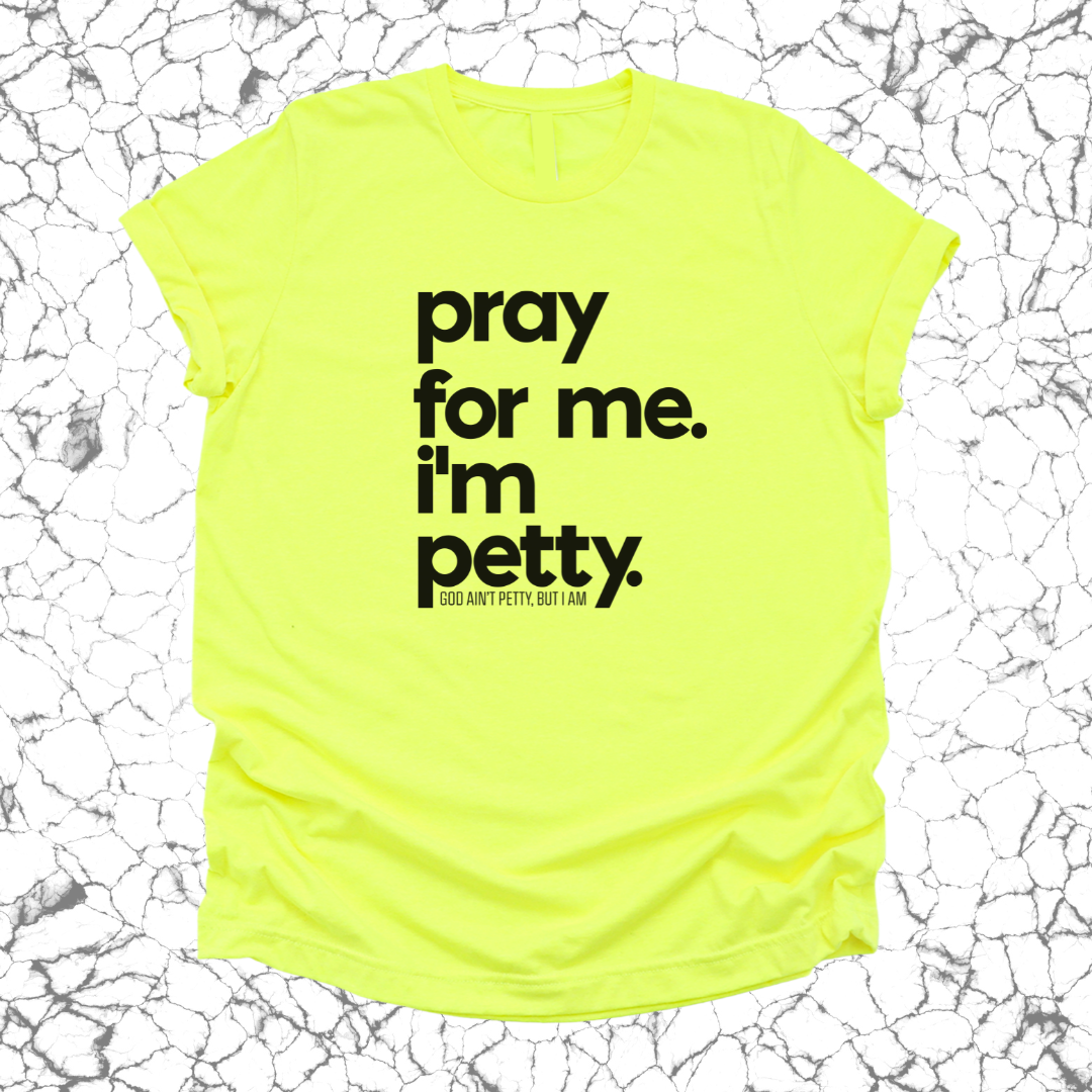 Pray for me. I'm Petty Unisex Tee *Limited Edition*-T-Shirt-The Original God Ain't Petty But I Am