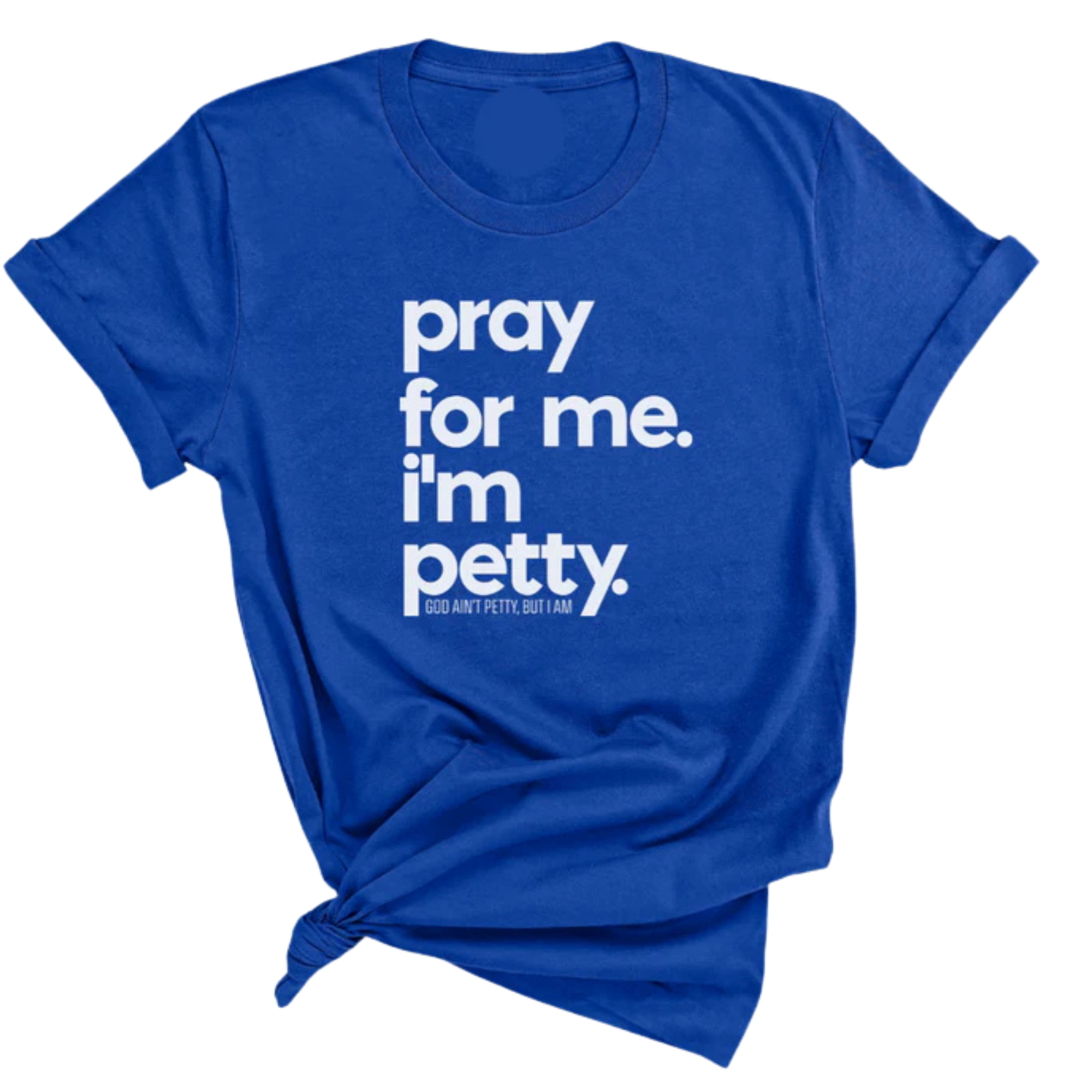 Pray for me. I'm Petty Unisex Tee *Limited Edition*-T-Shirt-The Original God Ain't Petty But I Am