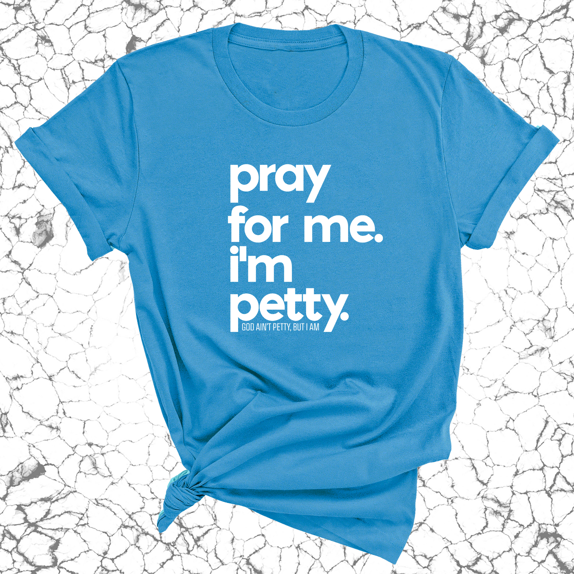 Pray for me. I'm Petty Unisex Tee *Limited Edition*-T-Shirt-The Original God Ain't Petty But I Am