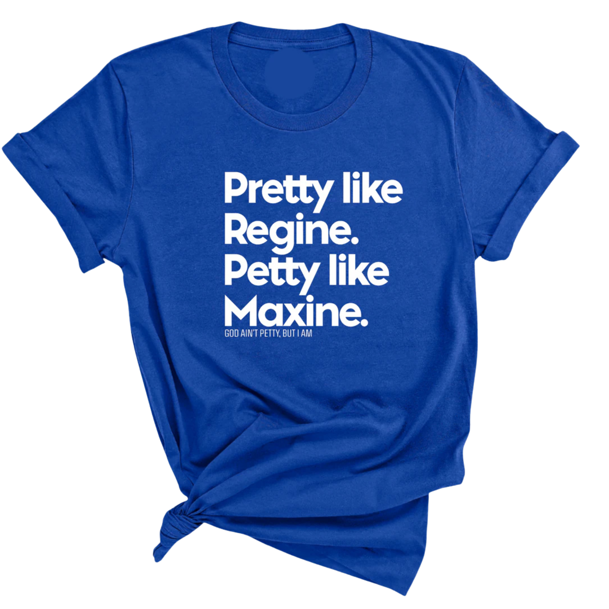 Pretty like Regine. Petty like Maxine Unisex Tee-T-Shirt-The Original God Ain't Petty But I Am