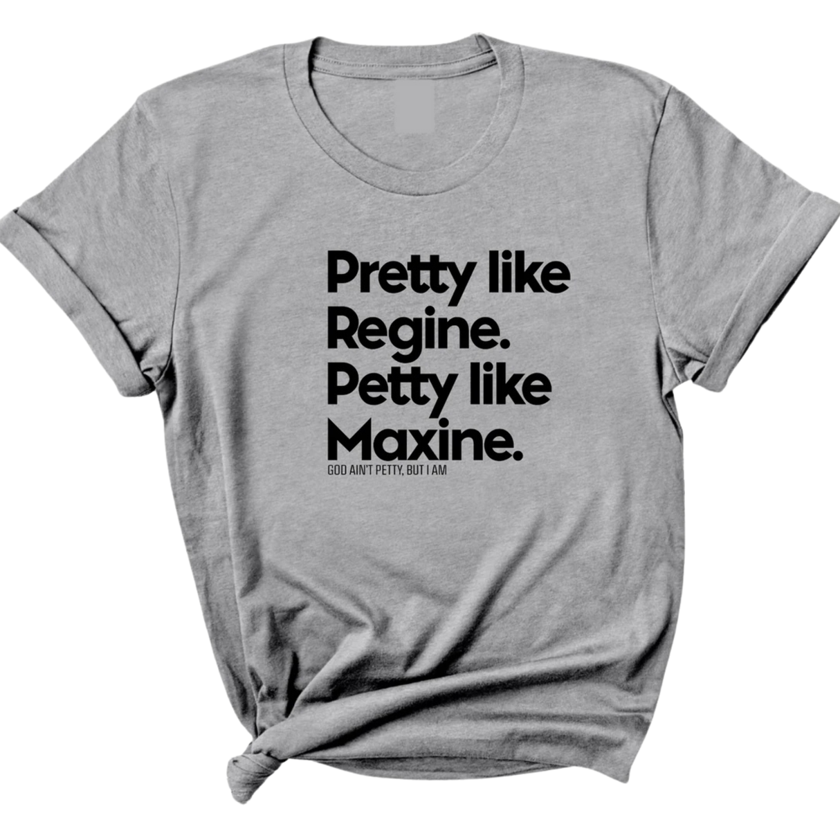 Pretty like Regine. Petty like Maxine Unisex Tee-T-Shirt-The Original God Ain't Petty But I Am