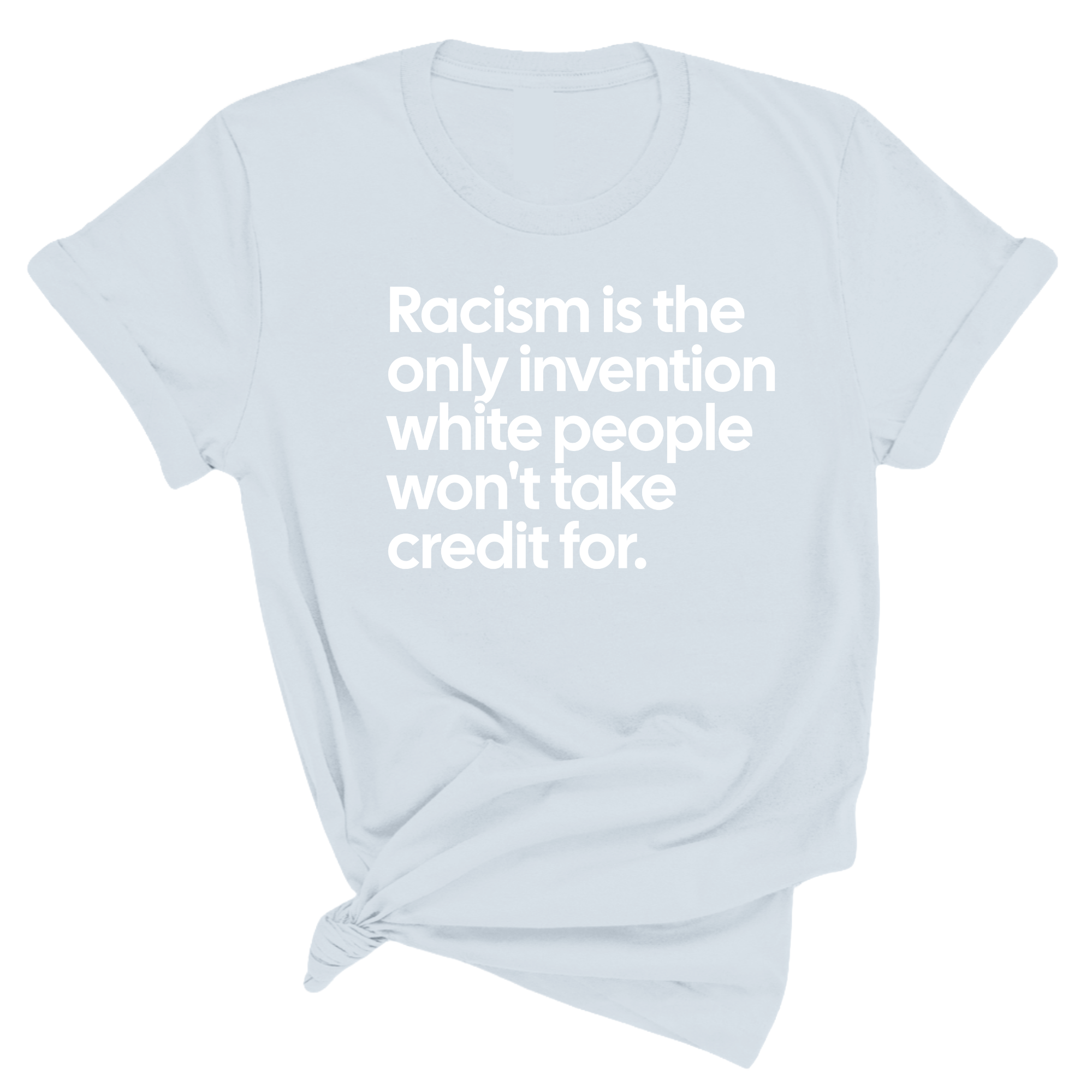 Racism Is the Only Invention White People Won't Take Credit For Unisex Tee (Spring Sale)-T-Shirt-The Original God Ain't Petty But I Am