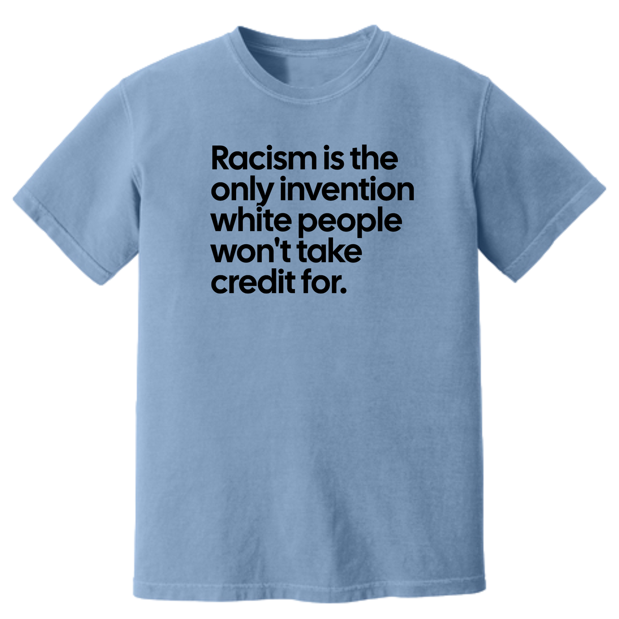 Racism Is the Only Invention White People Won’t Take Credit For Unisex tee (HEAVYWEIGHT COMFORT COLORS WASHED DENIM)-T-Shirt-The Original God Ain't Petty But I Am